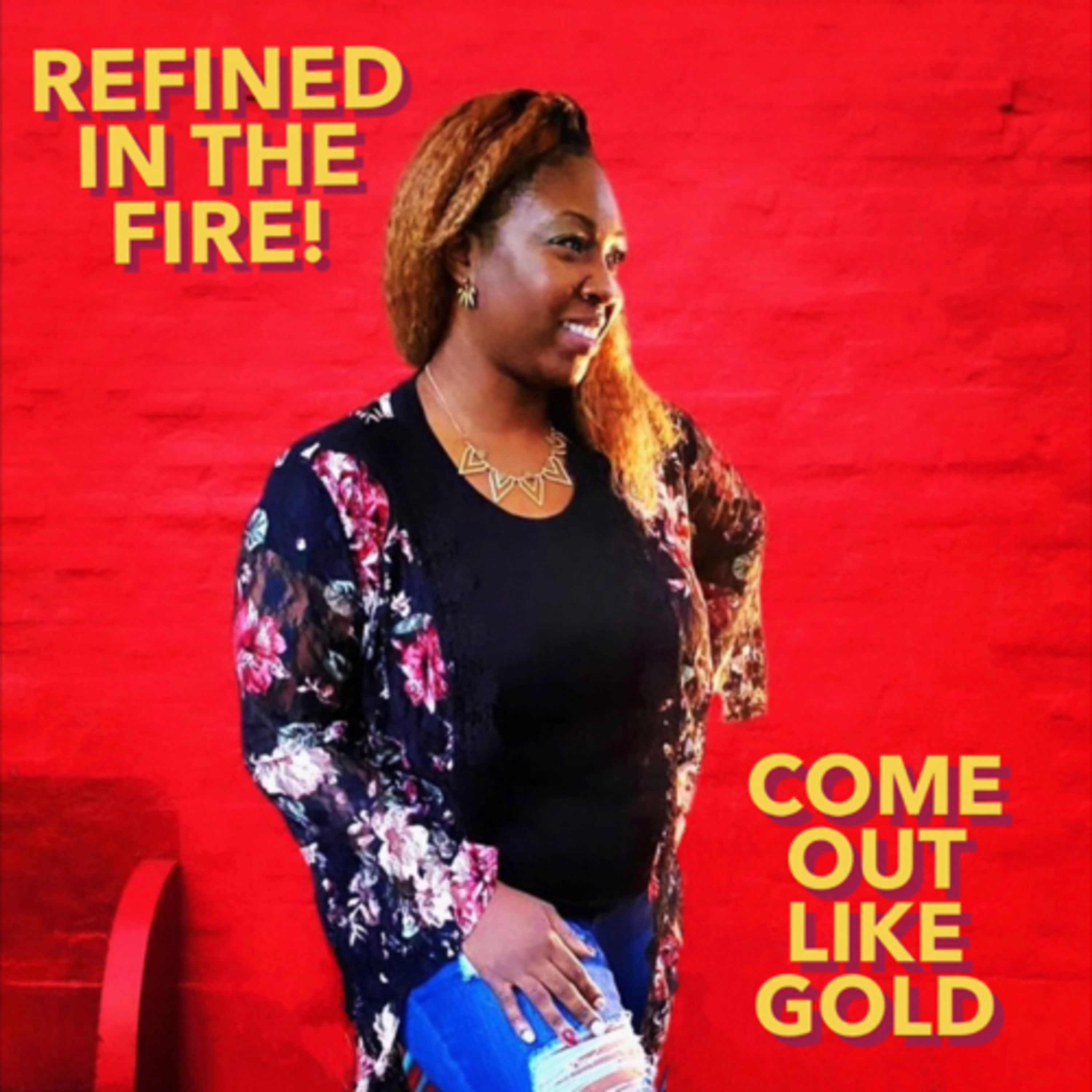 Refined in the Fire! Come out like Gold