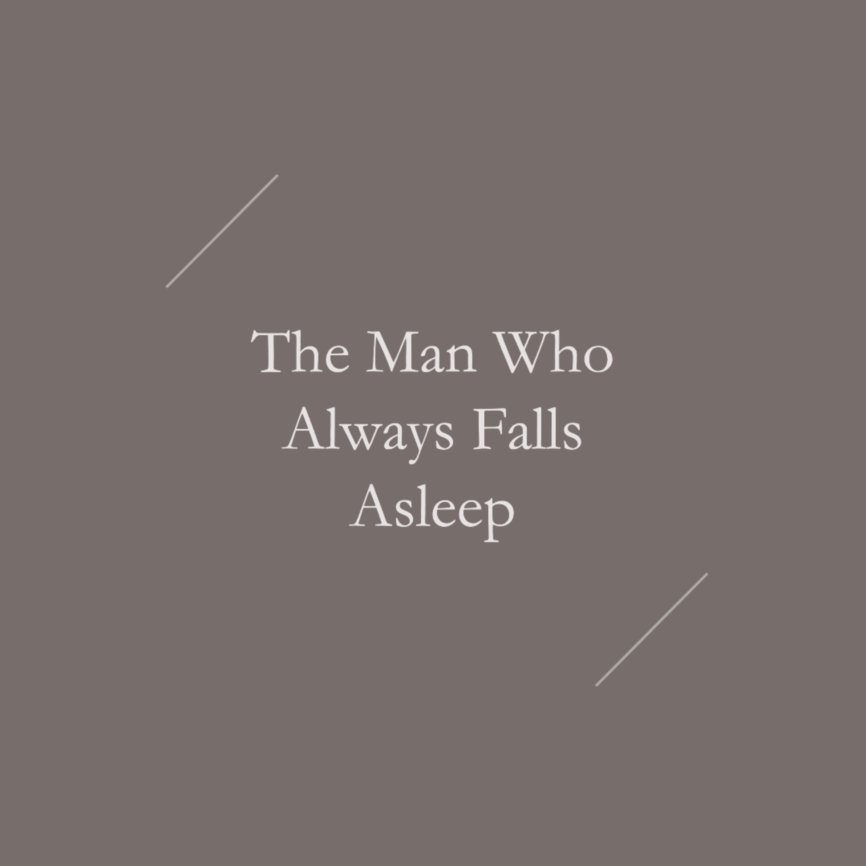 The Man Who Always Falls Asleep
