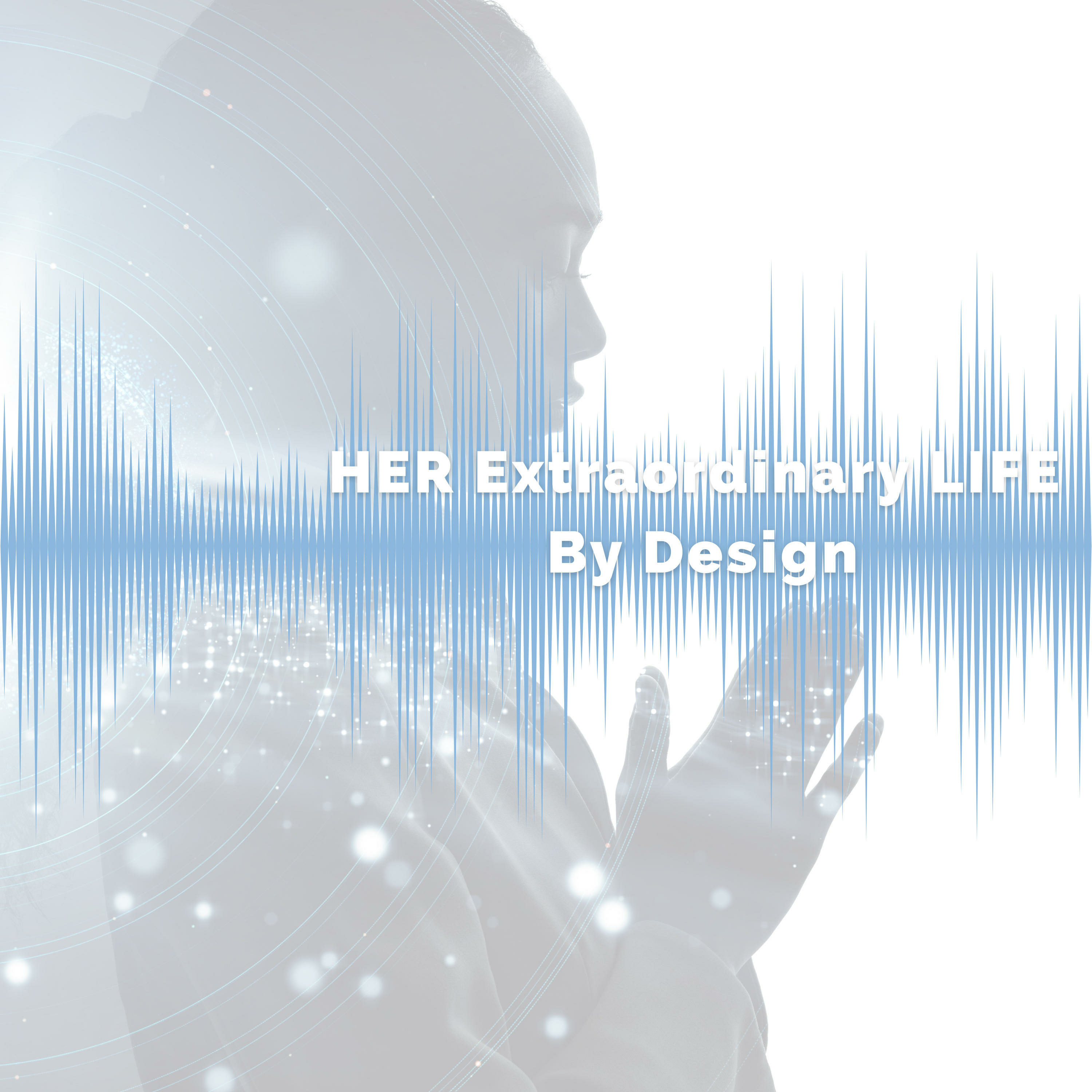 HER Extraordinary LIFE By Design