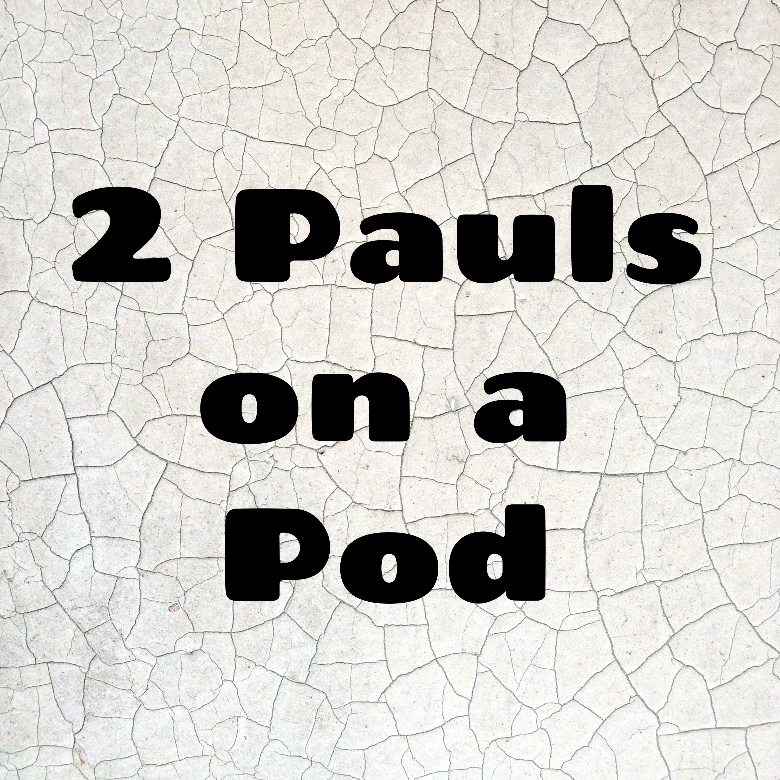 2 Pauls on a Pod 2 Pauls on a Pod