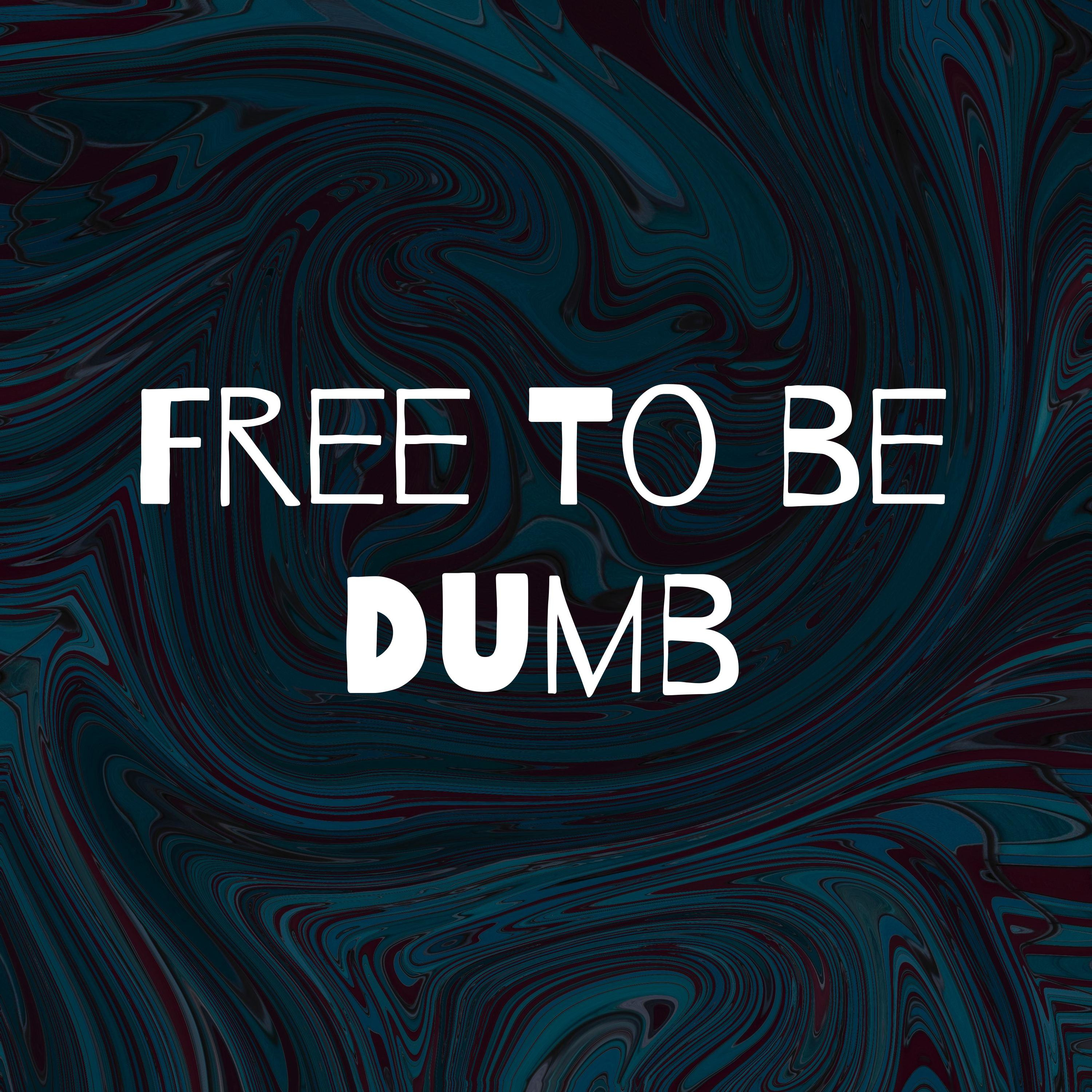 Free To be Dumb