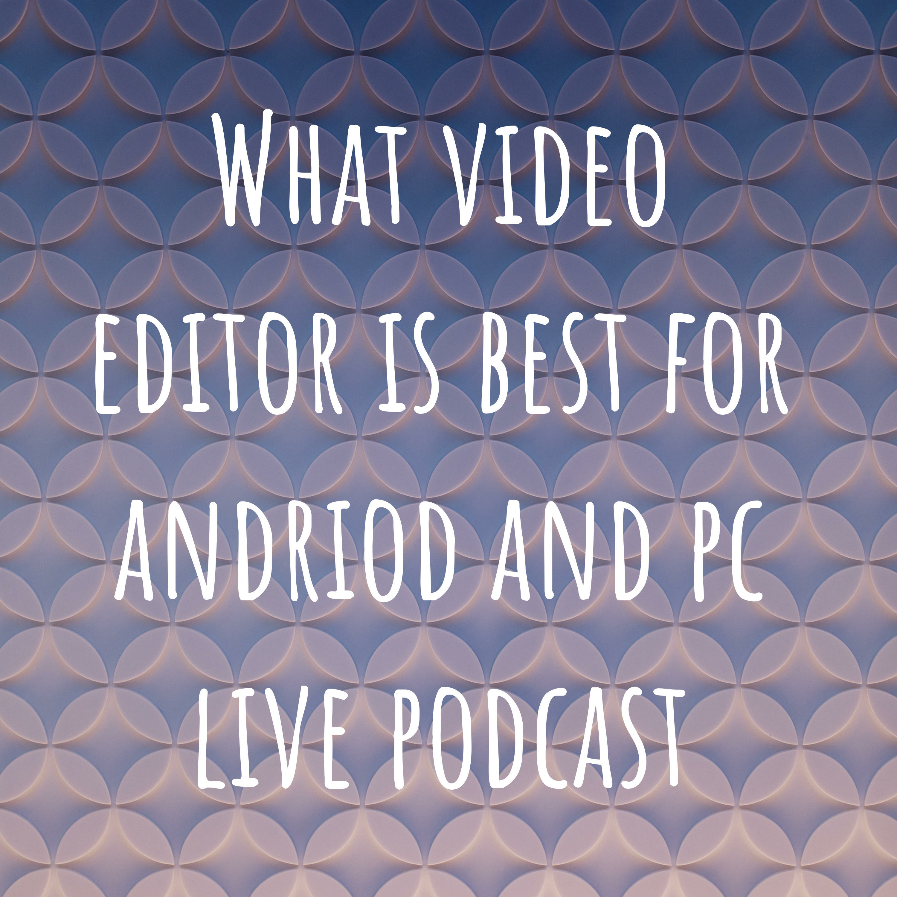What video editor is best for andriod and pc live podcast