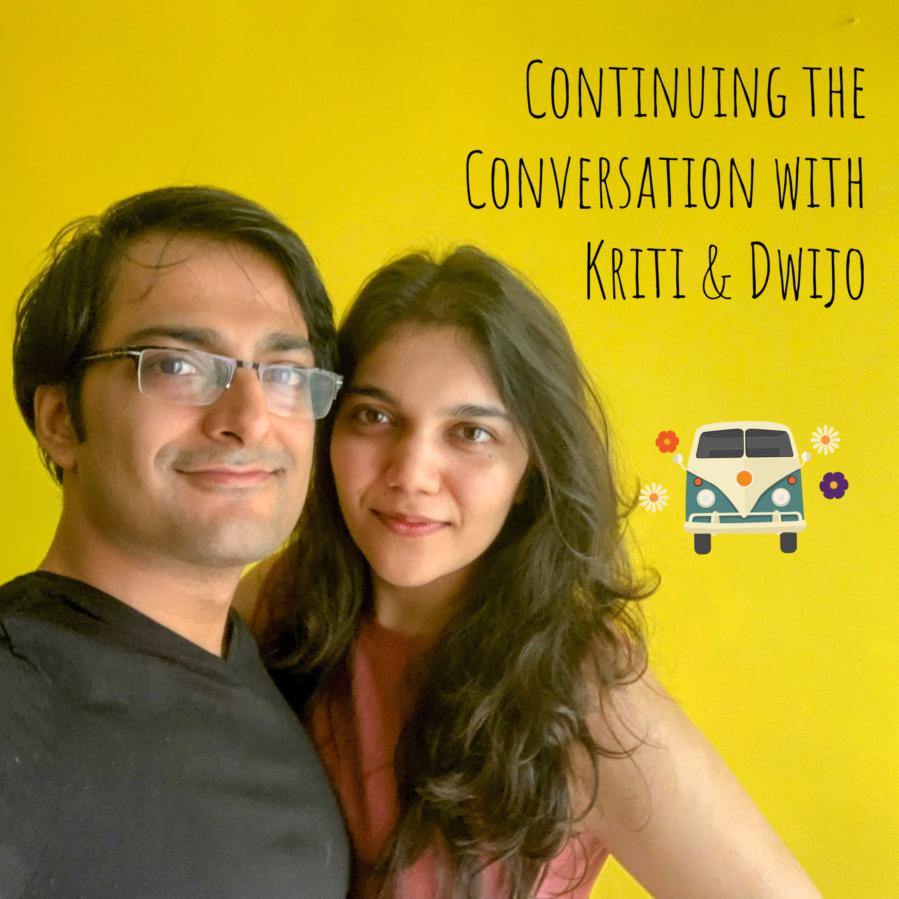 Continuing the Conversation with Kriti & Dwijo