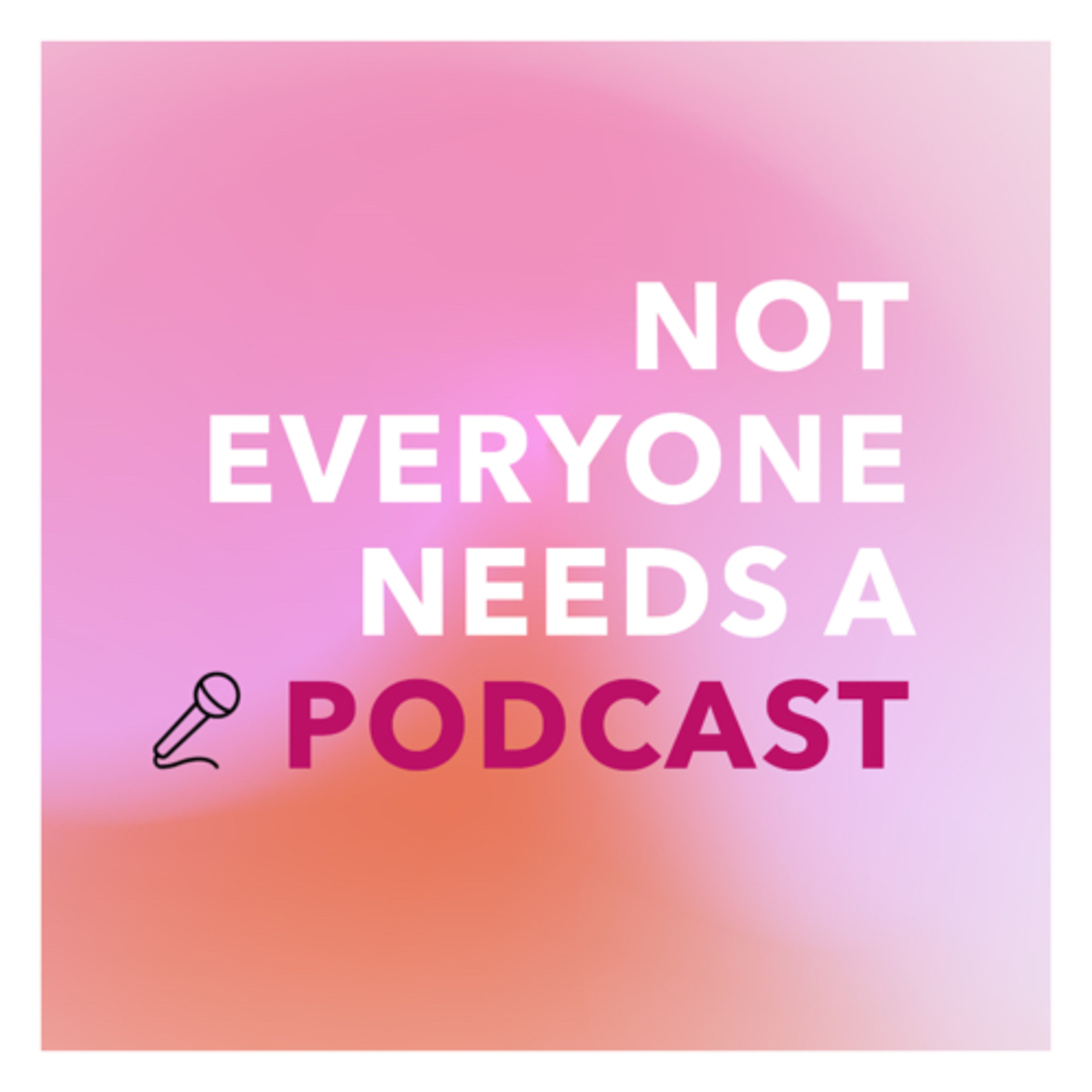Not Everyone Needs a Podcast podcast artwork