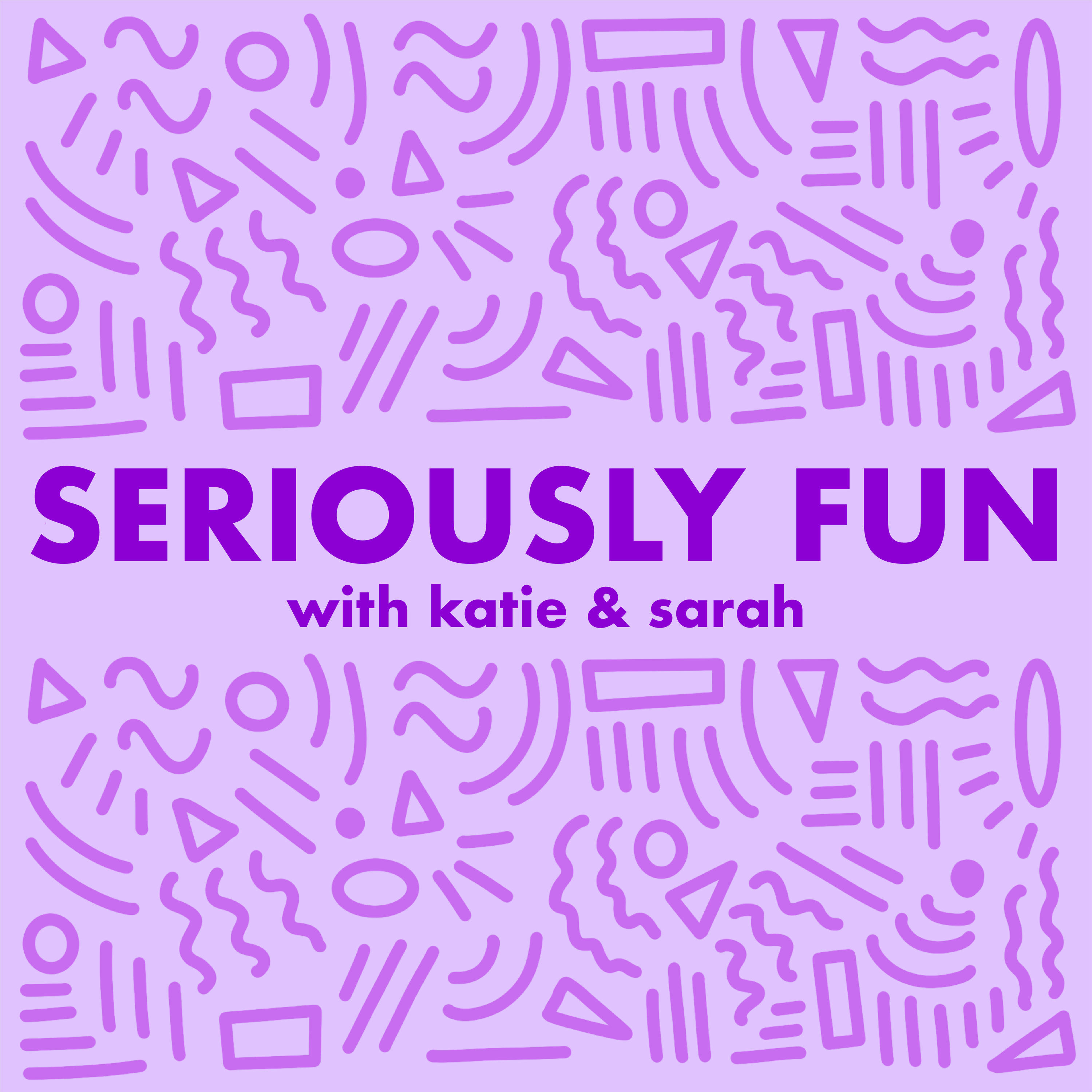 Seriously Fun with Katie & Sarah