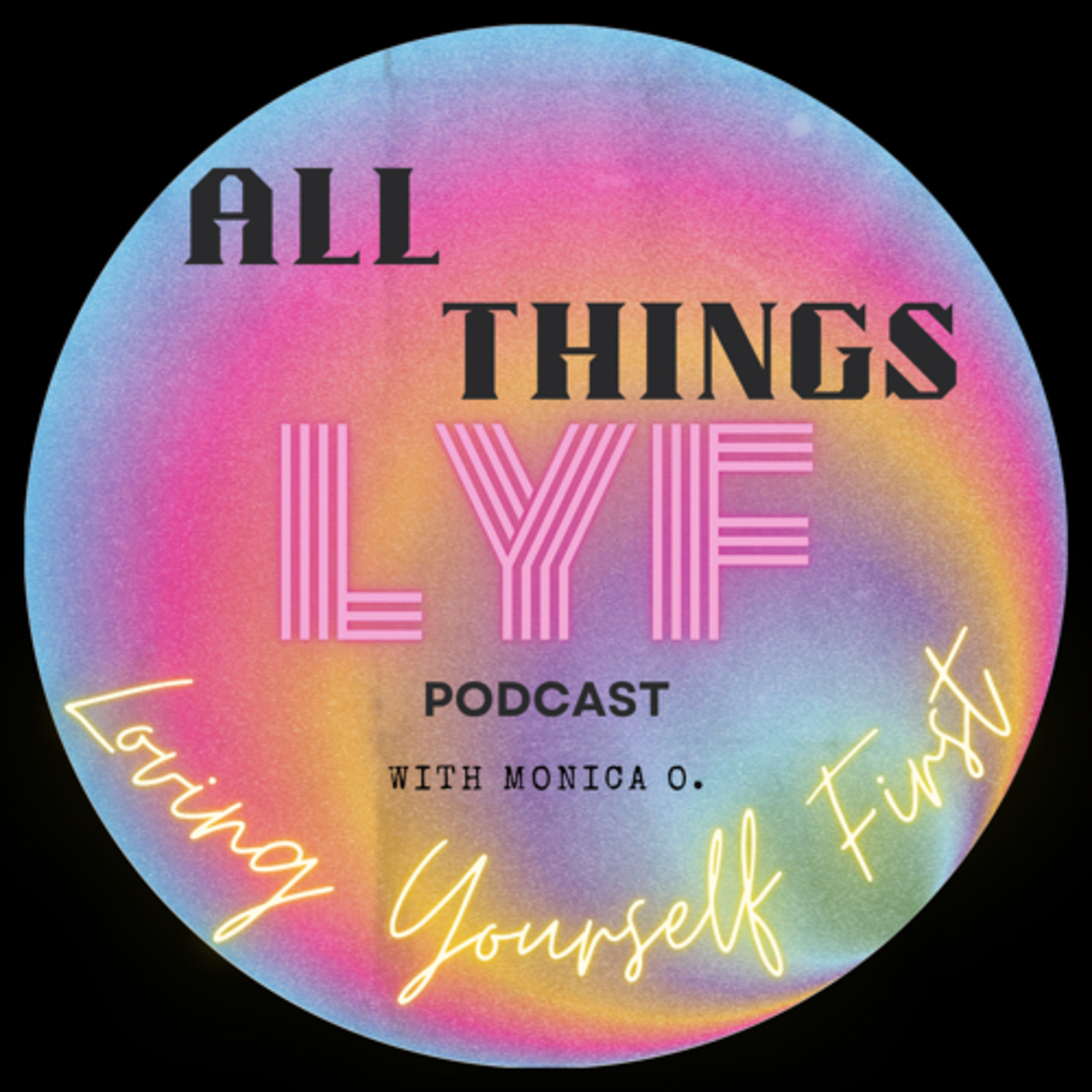 All Things L.Y.F. With Monica O. podcast artwork