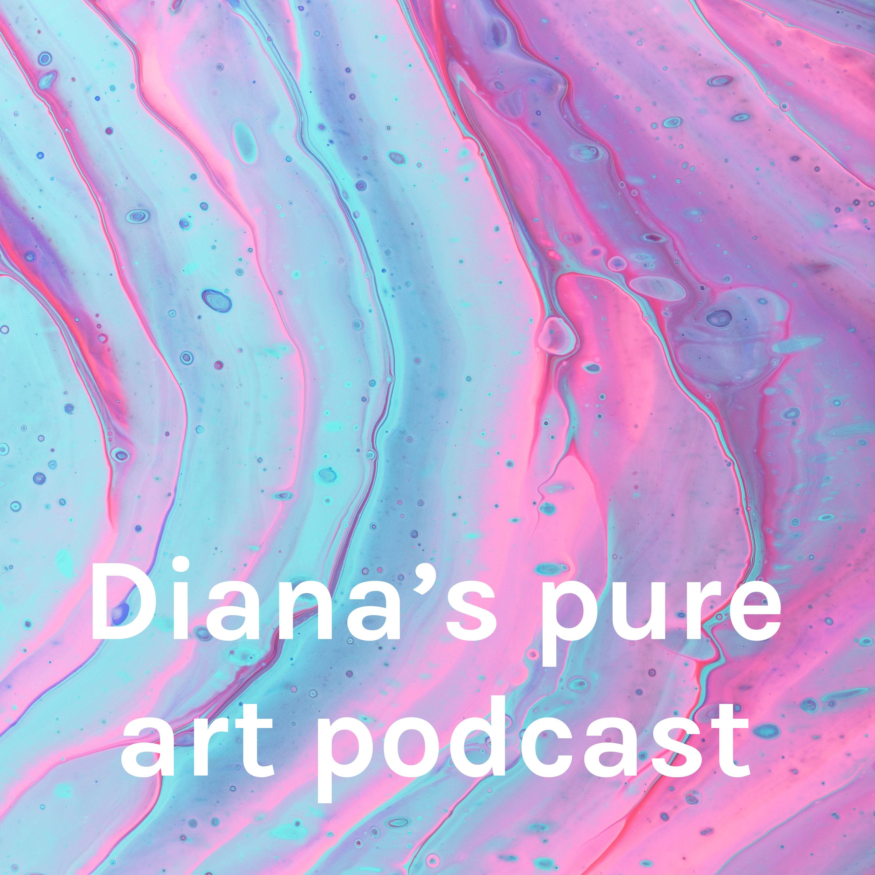 Diana's pure art podcast