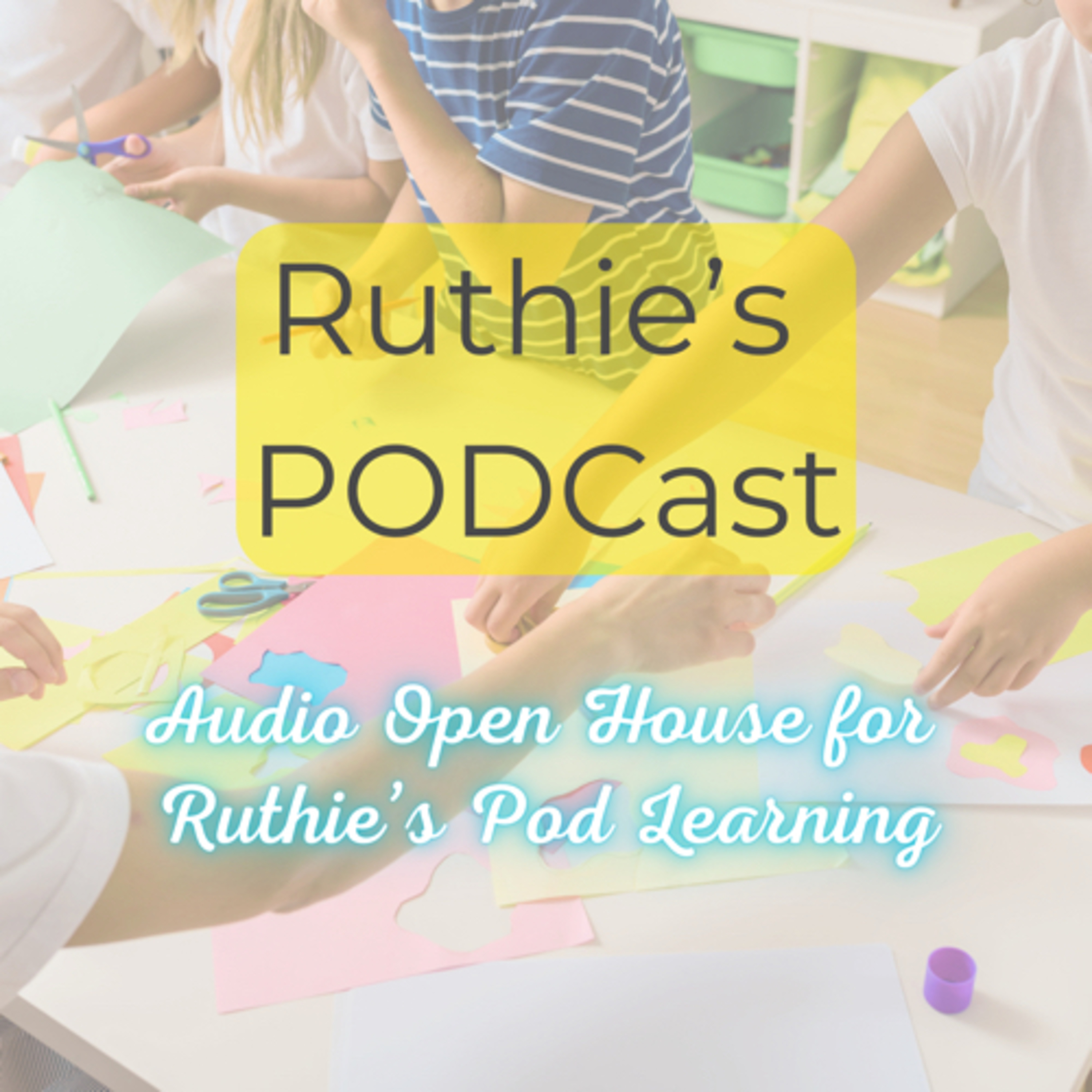 Ruthie’s Podcast: Audio Open House for Ruthie’s Pod Learning