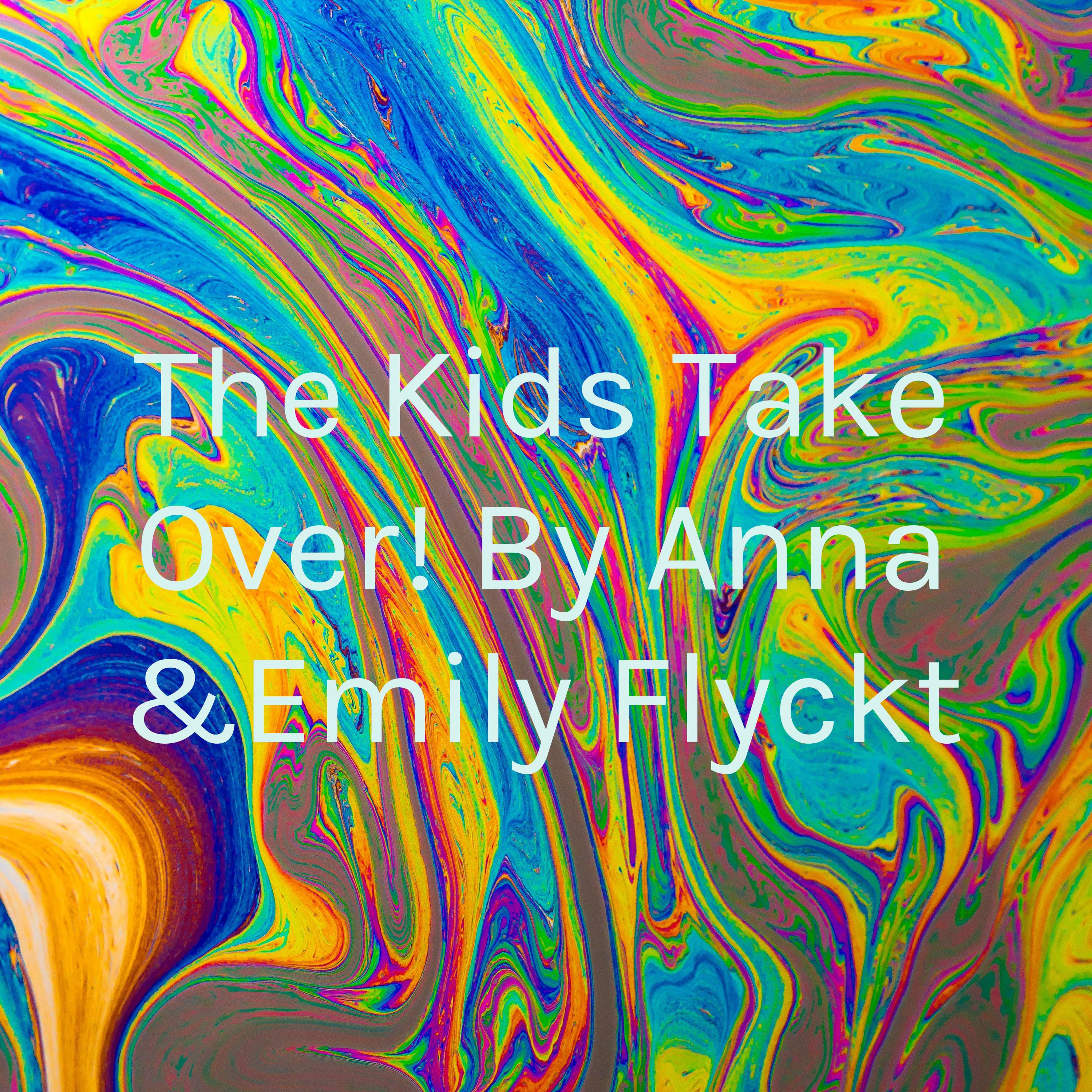 The Kids Take Over! By Anna &Emily Flyckt