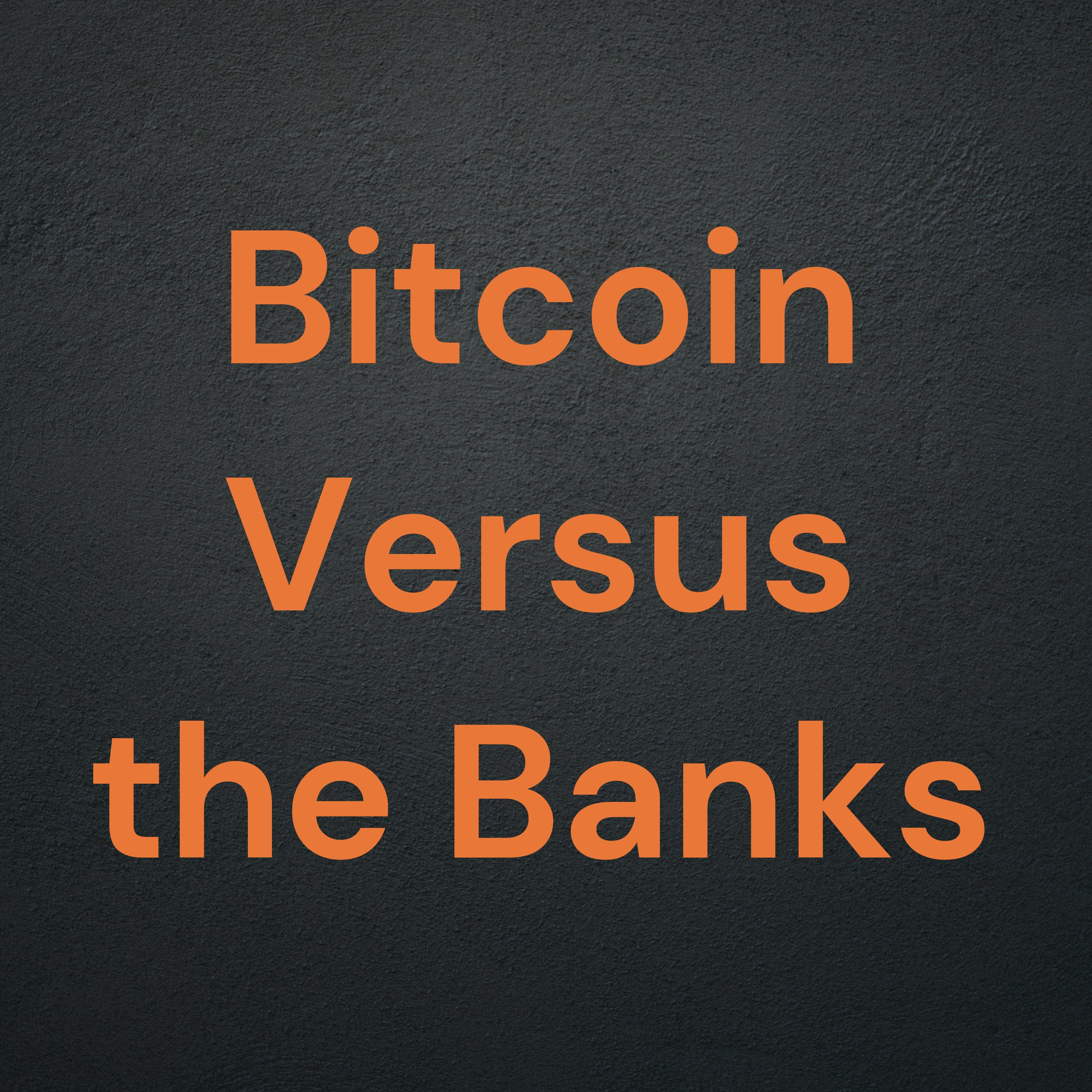 Bitcoin Versus the Banks