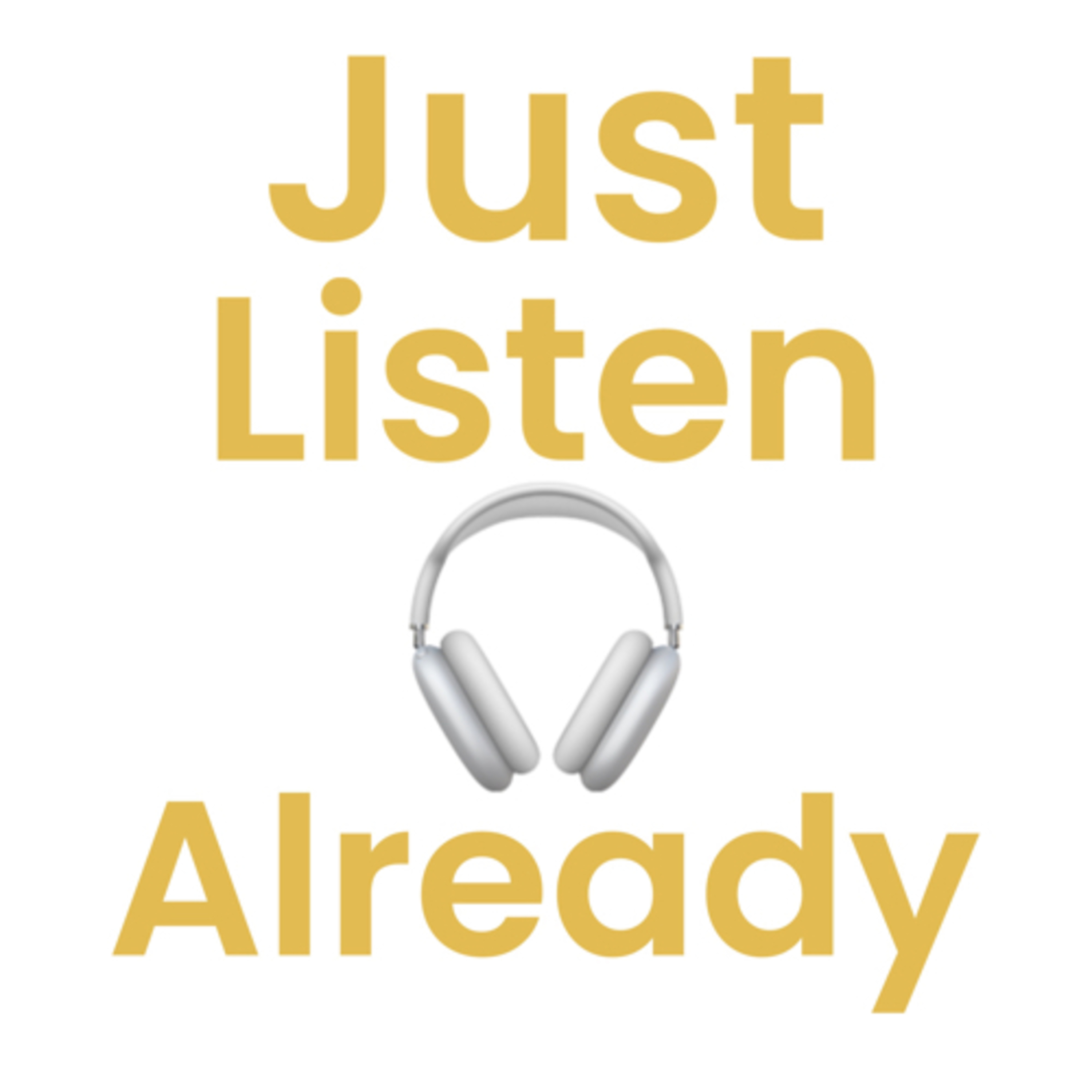 Just Listen Already