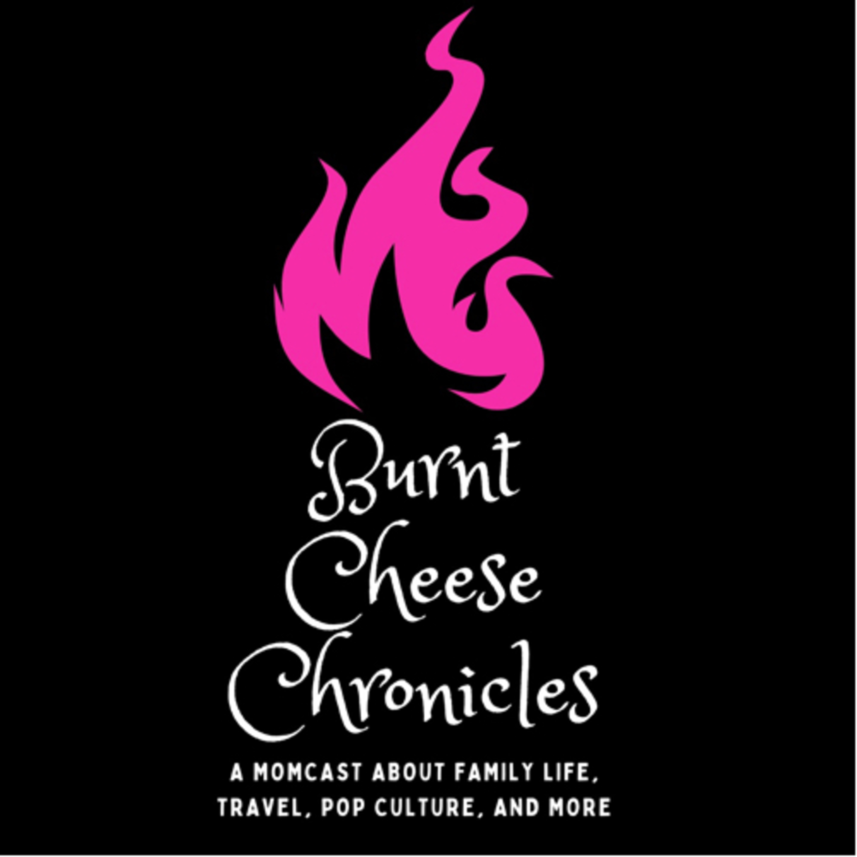 Burnt Cheese Chronicles: A Momcast About Family Life, Travel, Pop Culture, and More