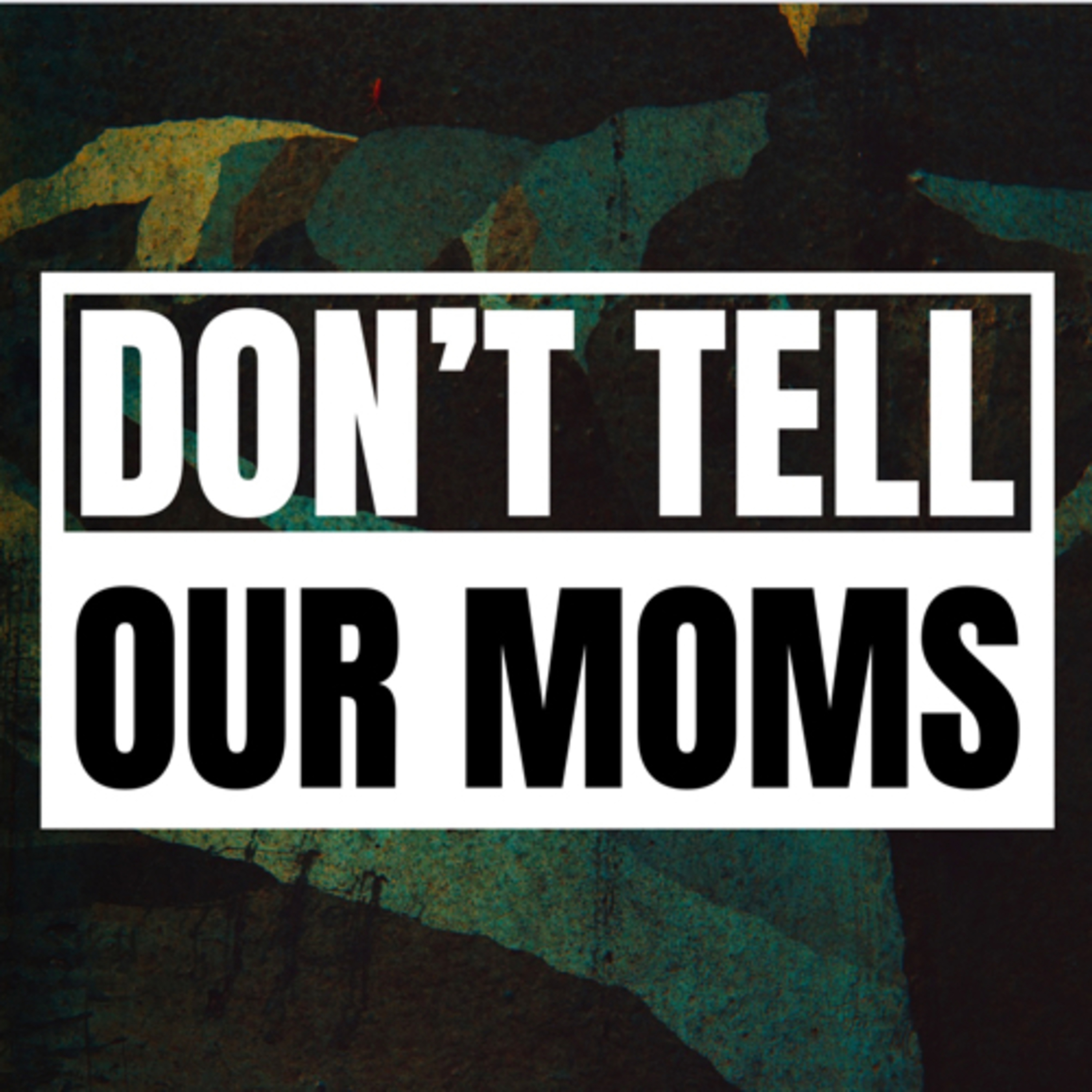 Don’t Tell Our Moms