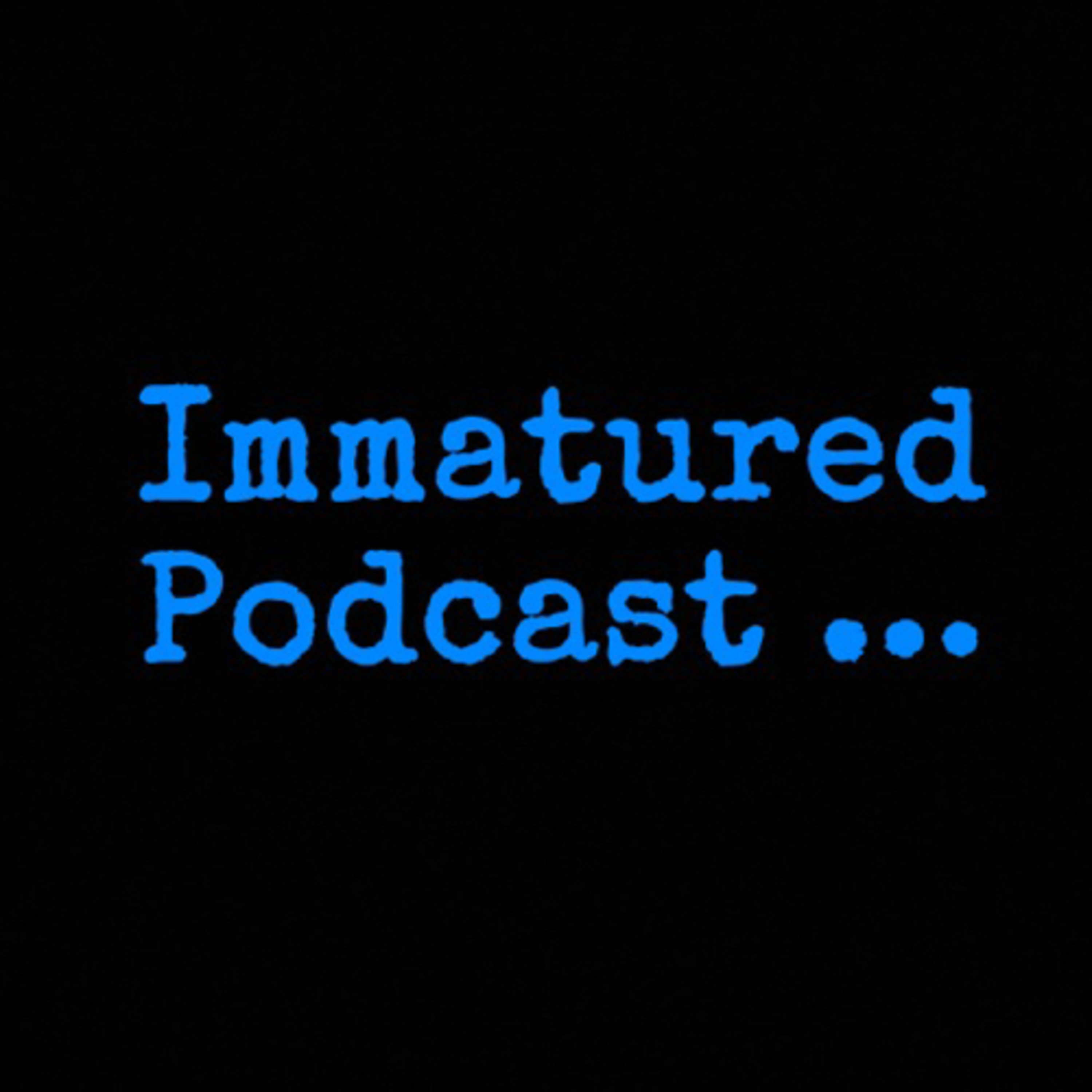 Immaturedpodcast