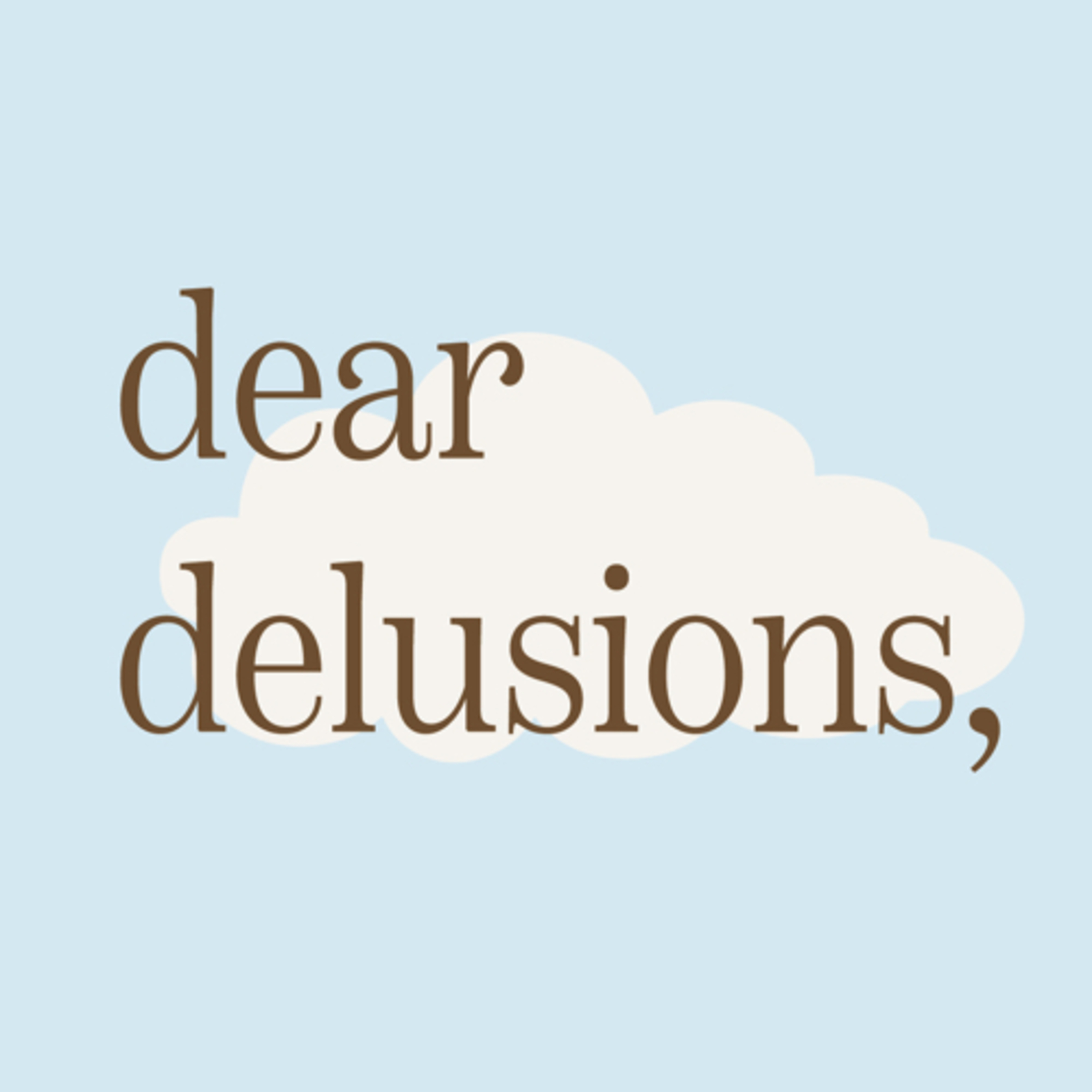 dear delusions,