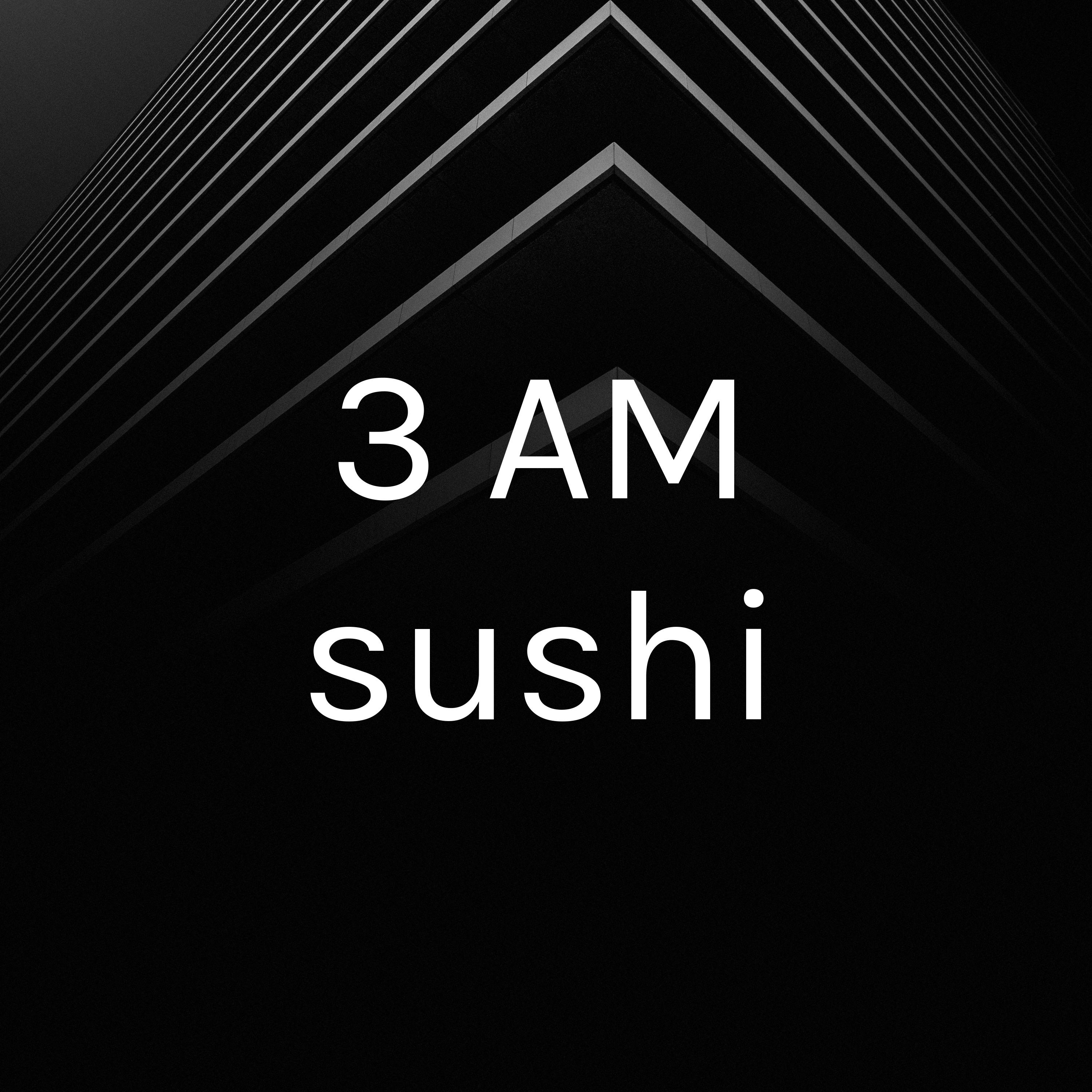  3 AM sushi