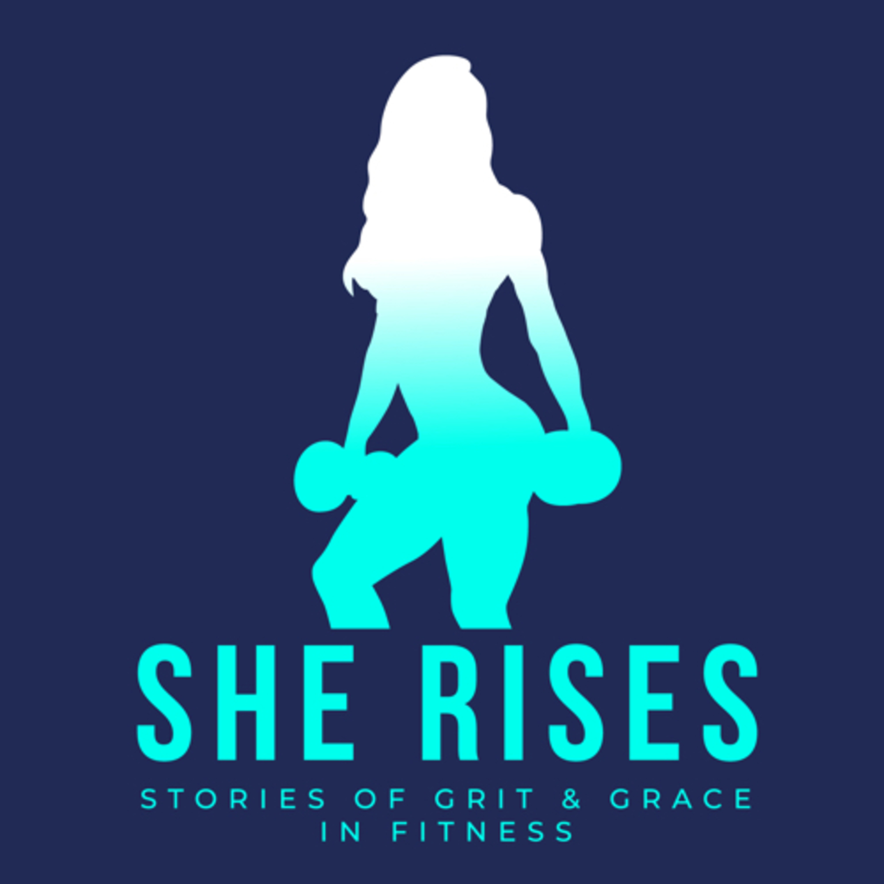 SHE RISES: Stories of Grit and Grace in Fitness podcast artwork