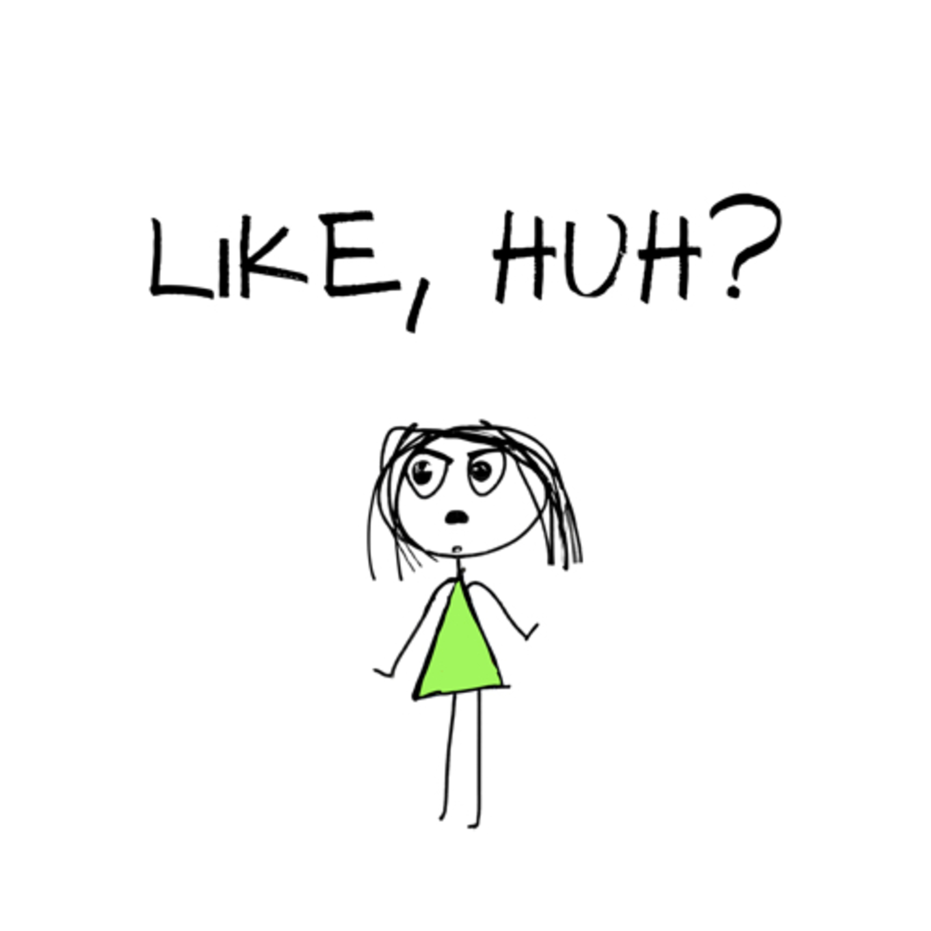 Like, huh?