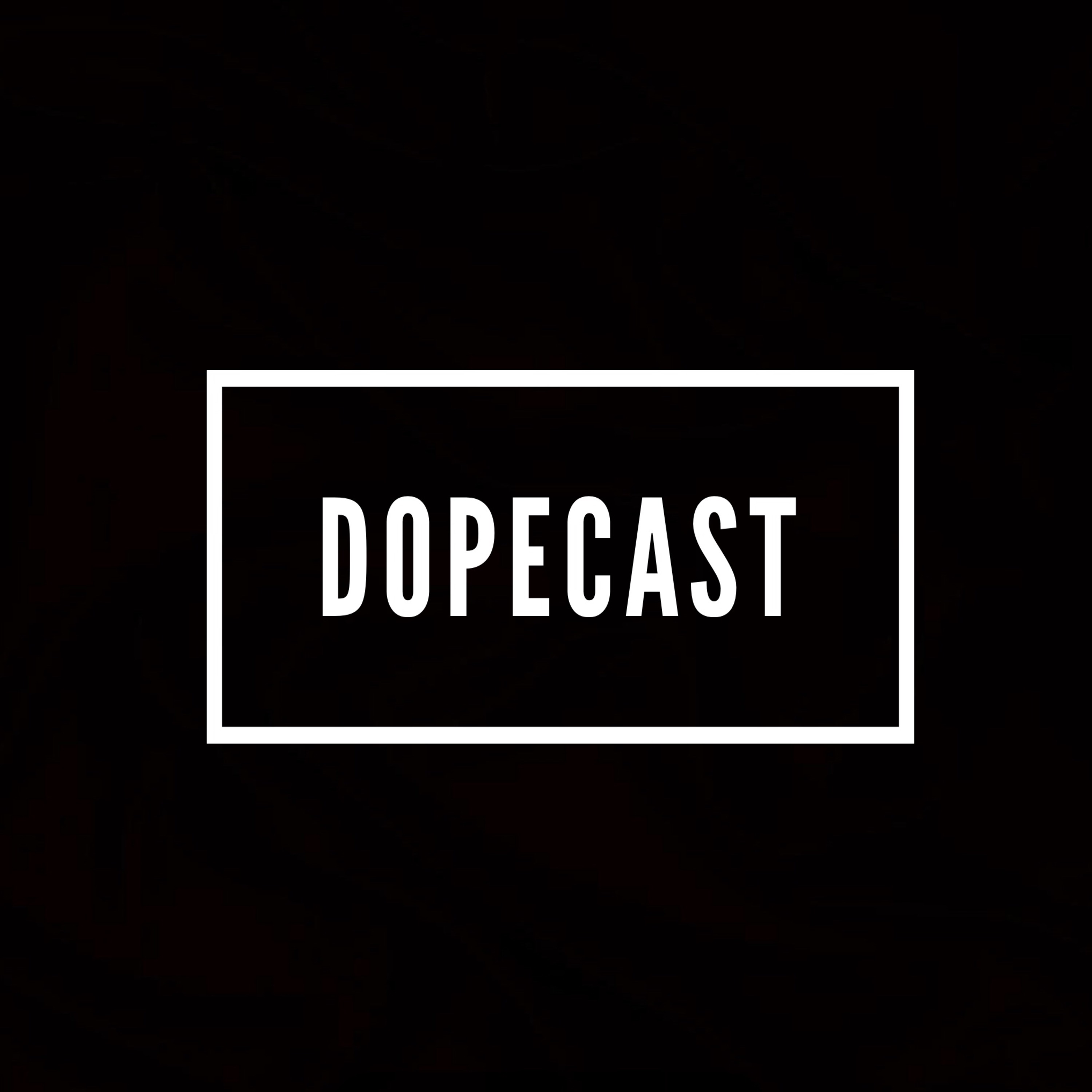 DOPECAST EPISODE 1 THE INTRO DOPECAST EPISODE 1 THE INTRO