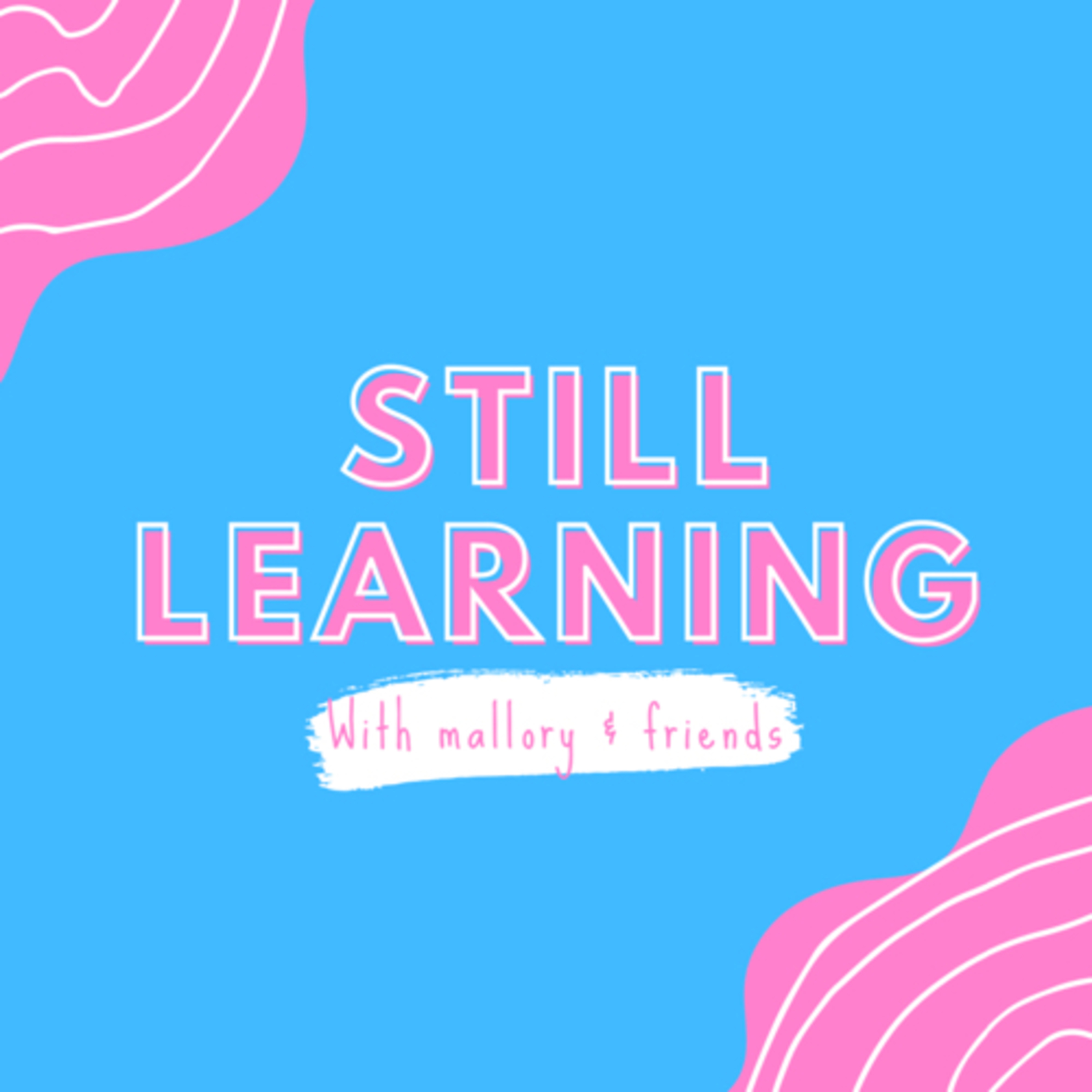 Still Learning: with Mallory and friends podcast artwork