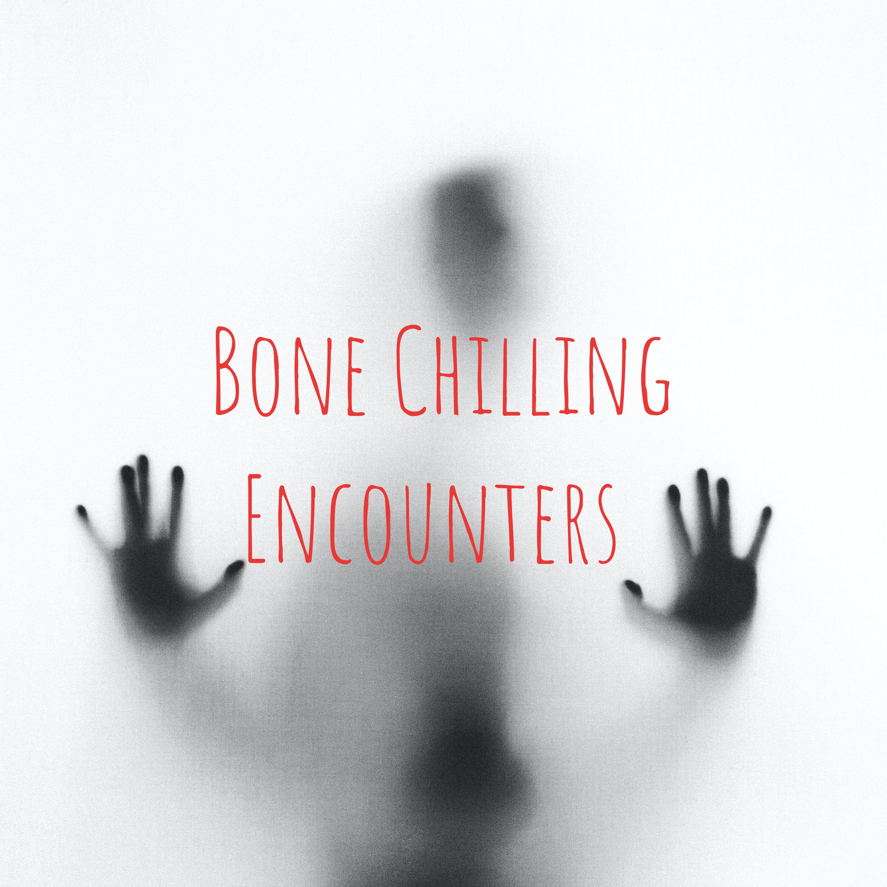 Bone Chilling Encounters