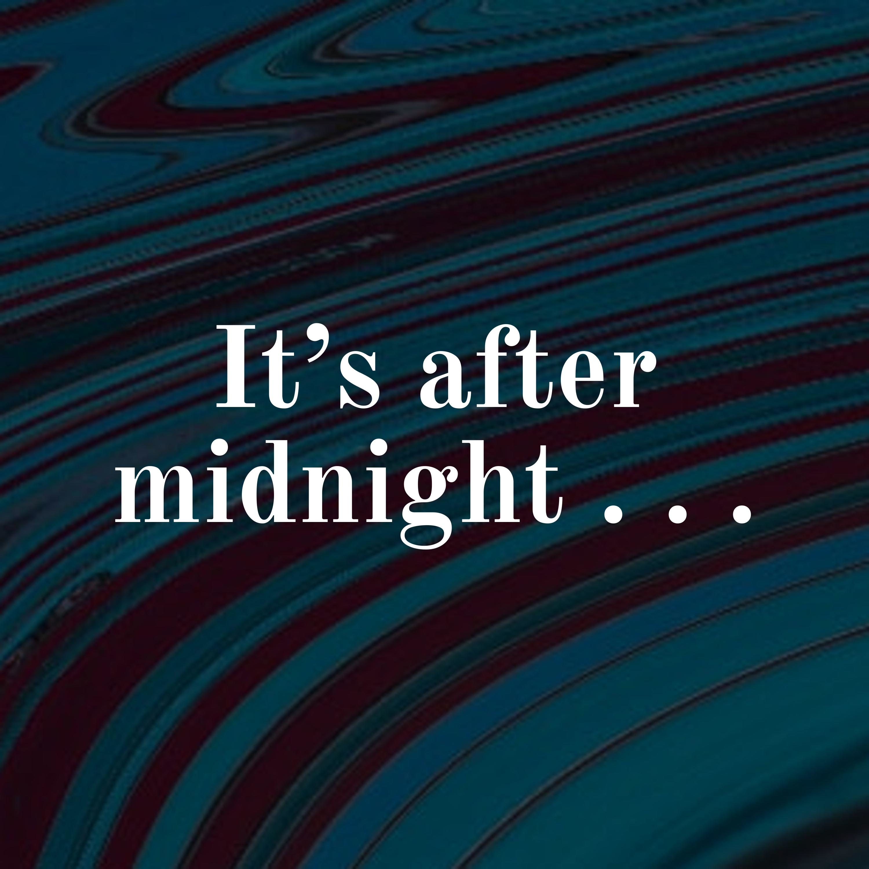 It\'s after midnight . . .