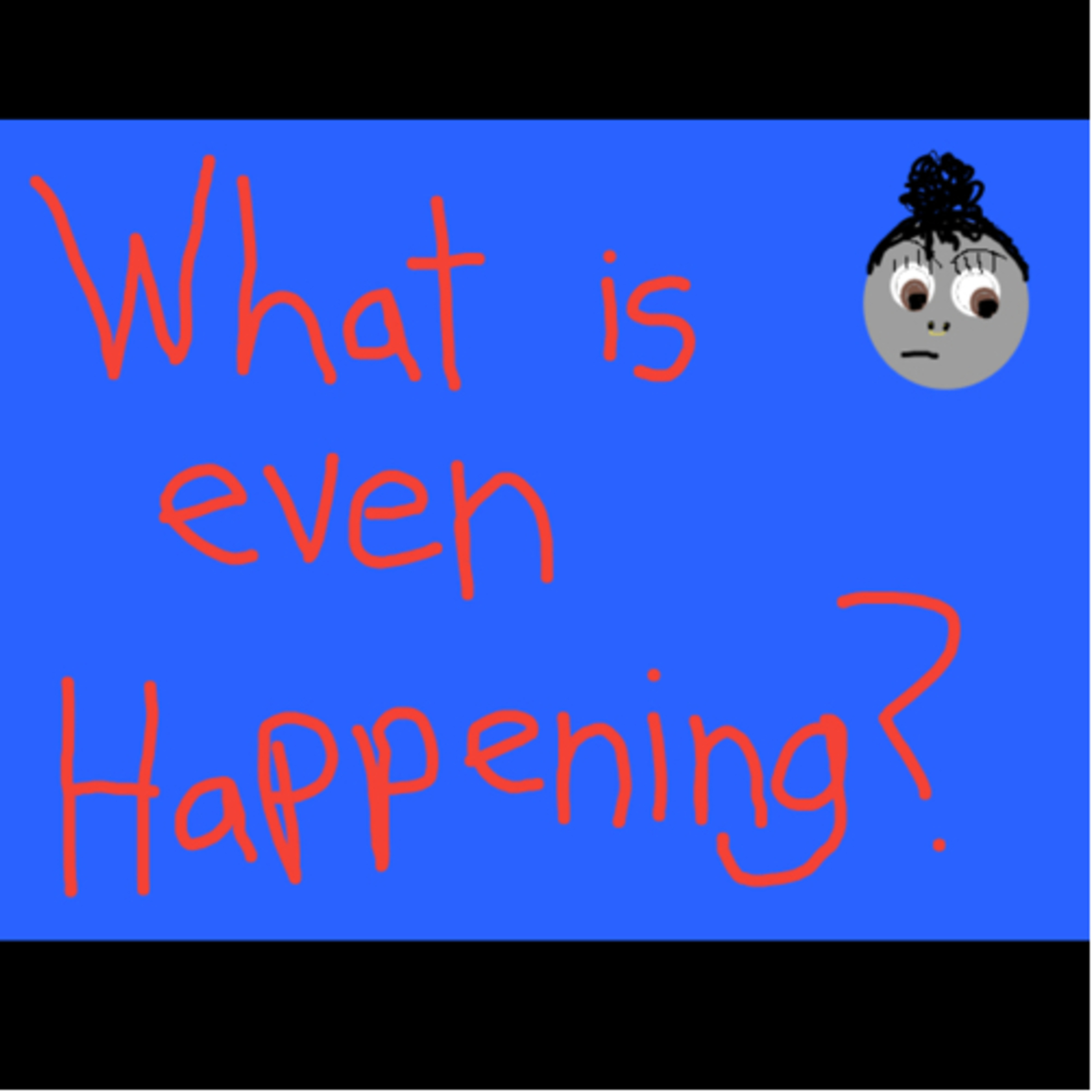 What Is Even Happening? podcast artwork