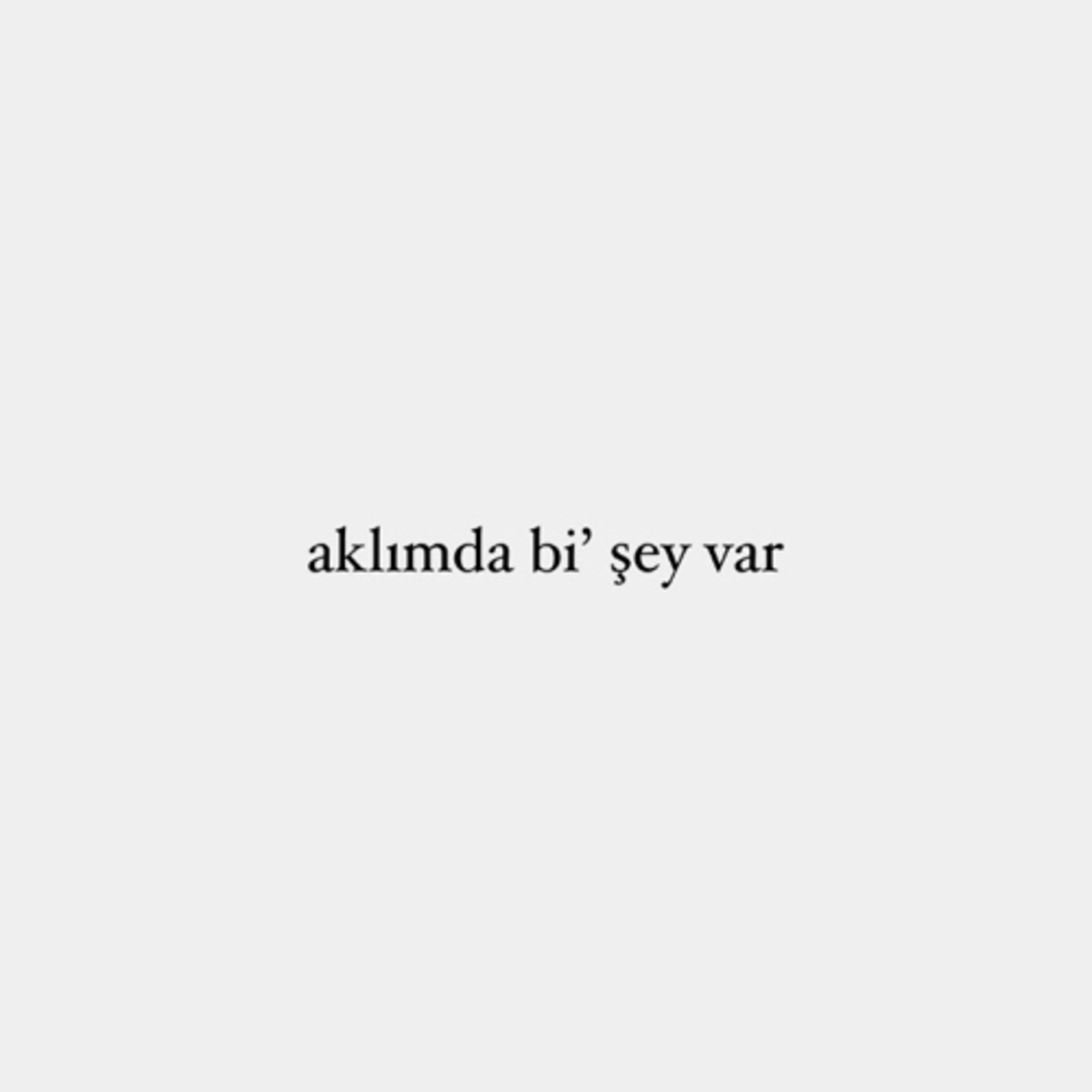 aklımda bi' şey var