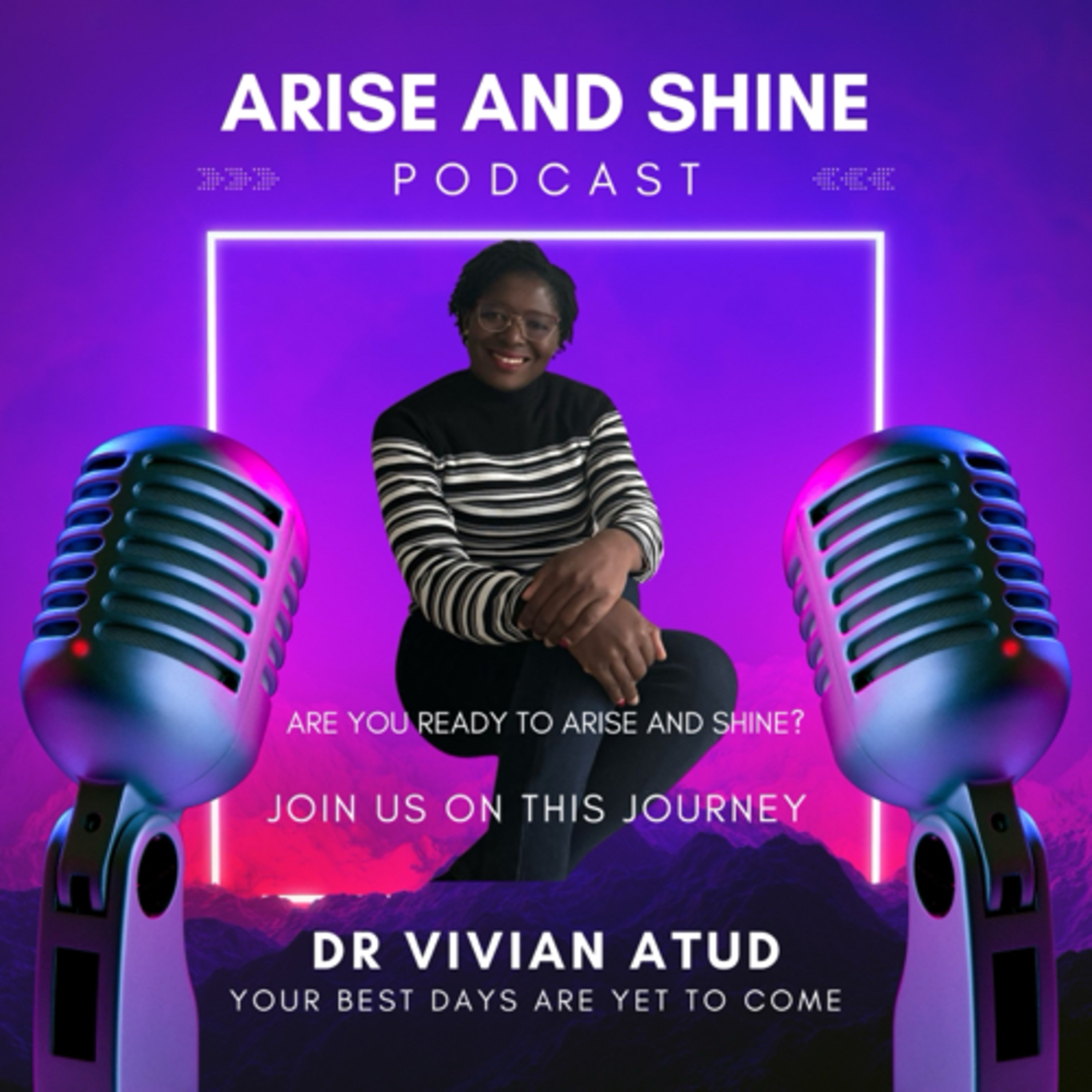 Arise and shine with Dr Vivian Atud- PhD, CEO, Global Transformation Leader, Author. podcast artwork