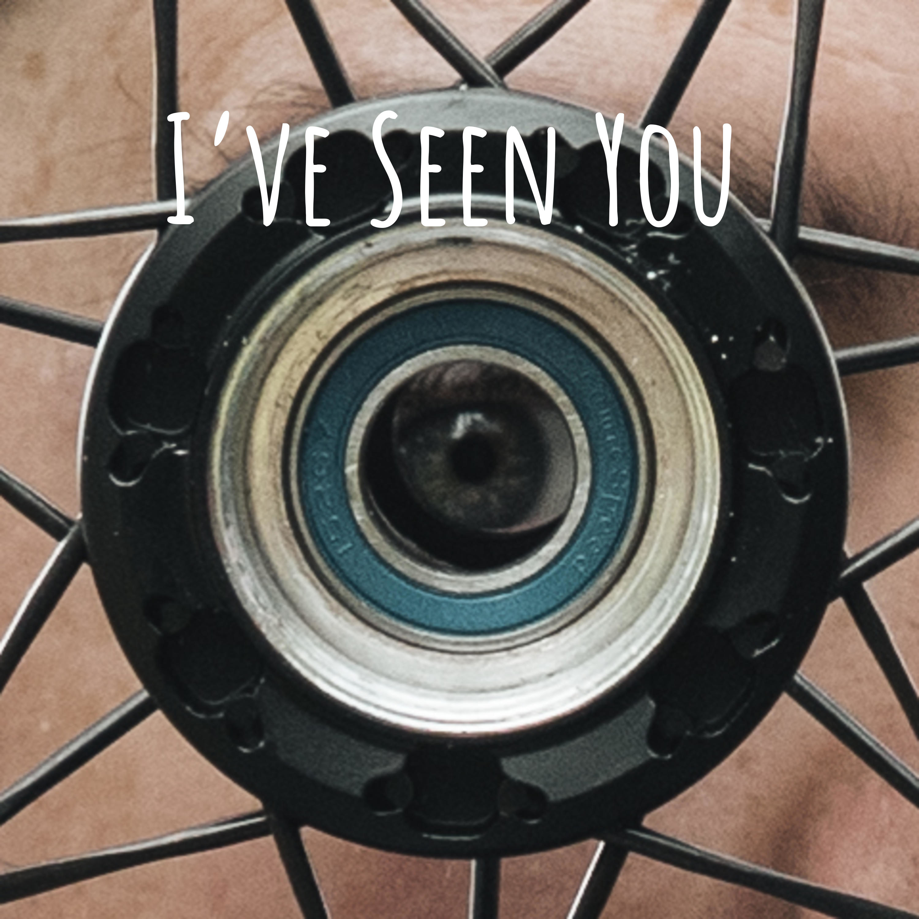 I’ve Seen You