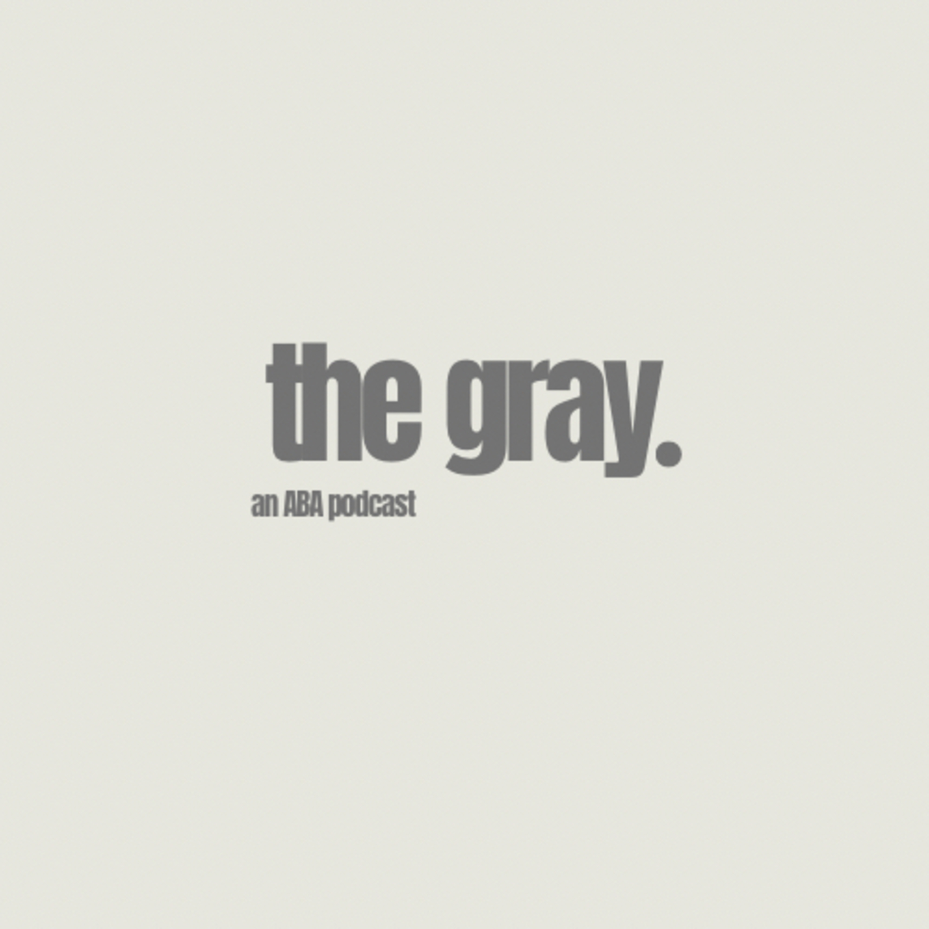 The Gray: An ABA Podcast