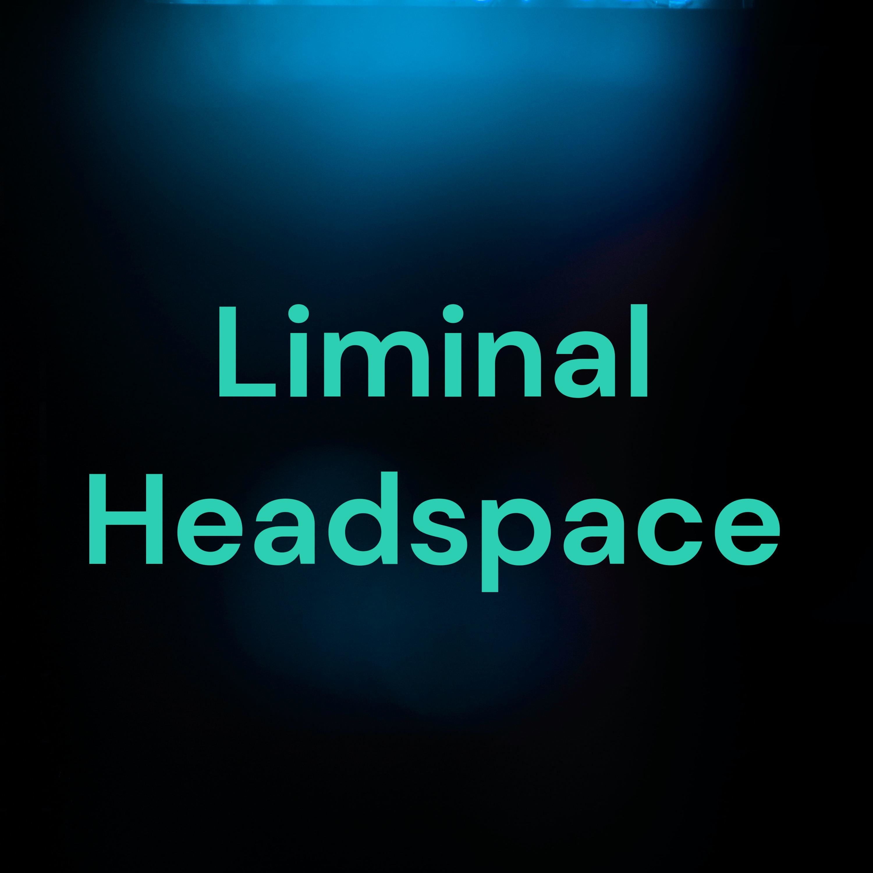 Liminal Headspace Liminal Headspace