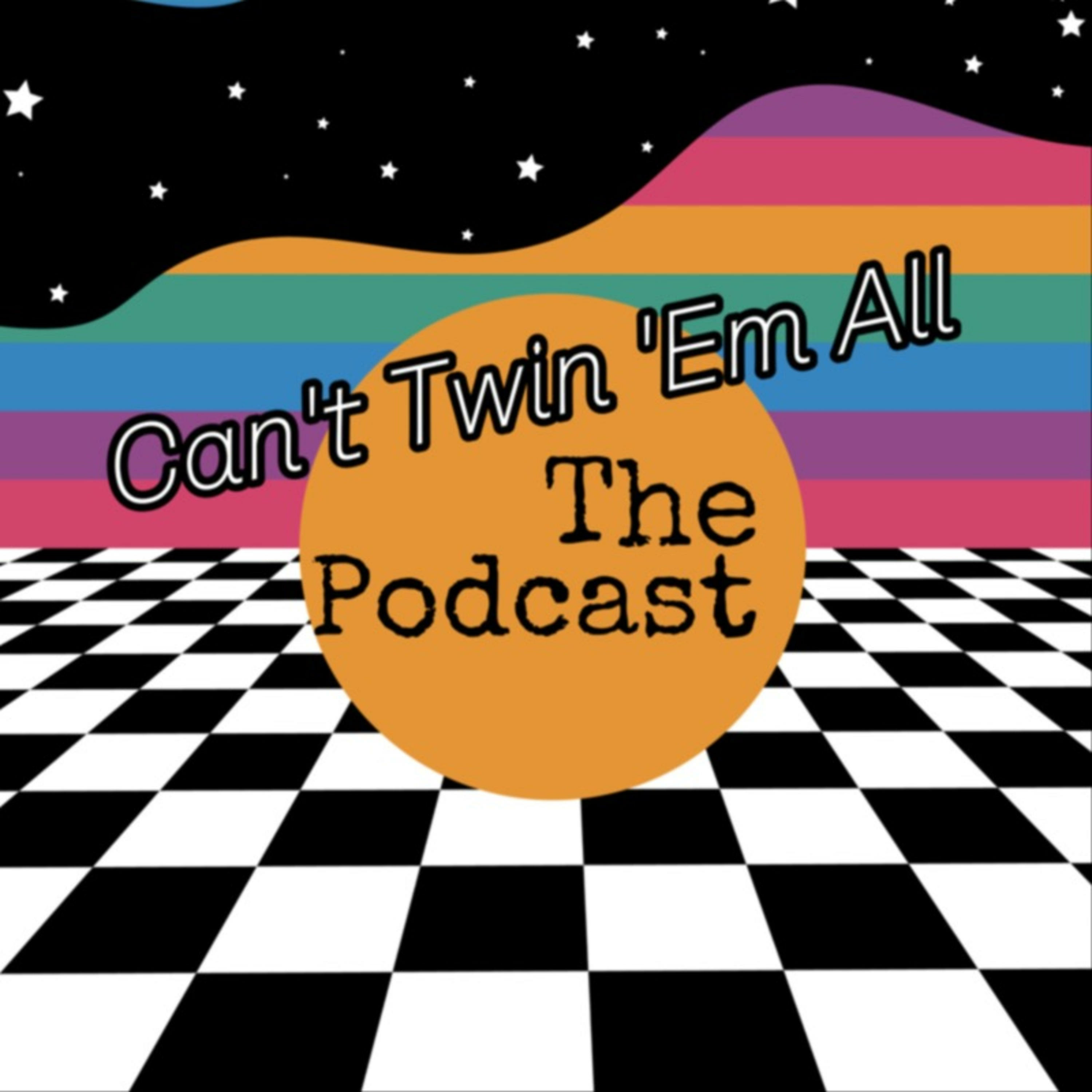 Can't Twin Em' All The Podcast