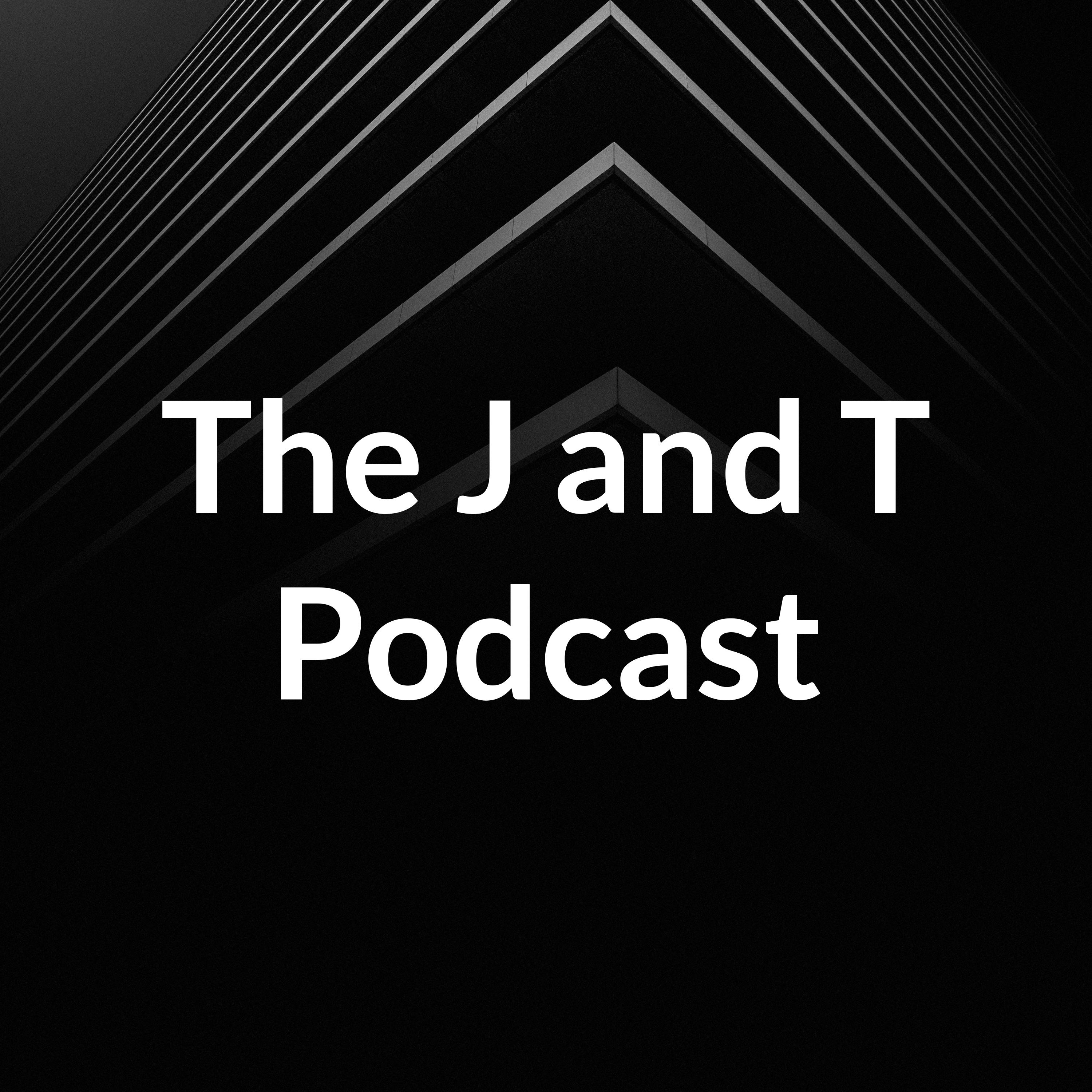The J and T Podcast