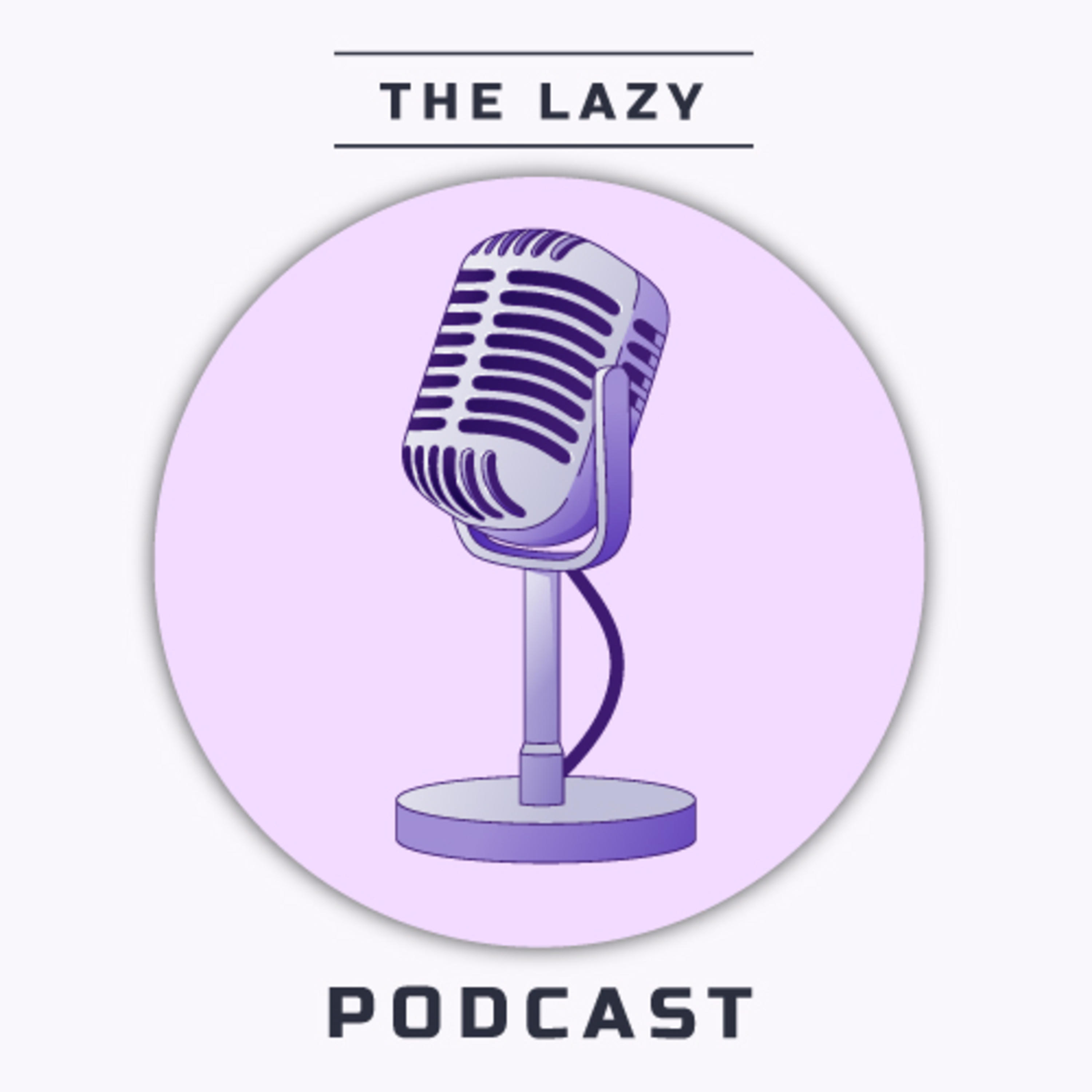 The Lazy Podcast