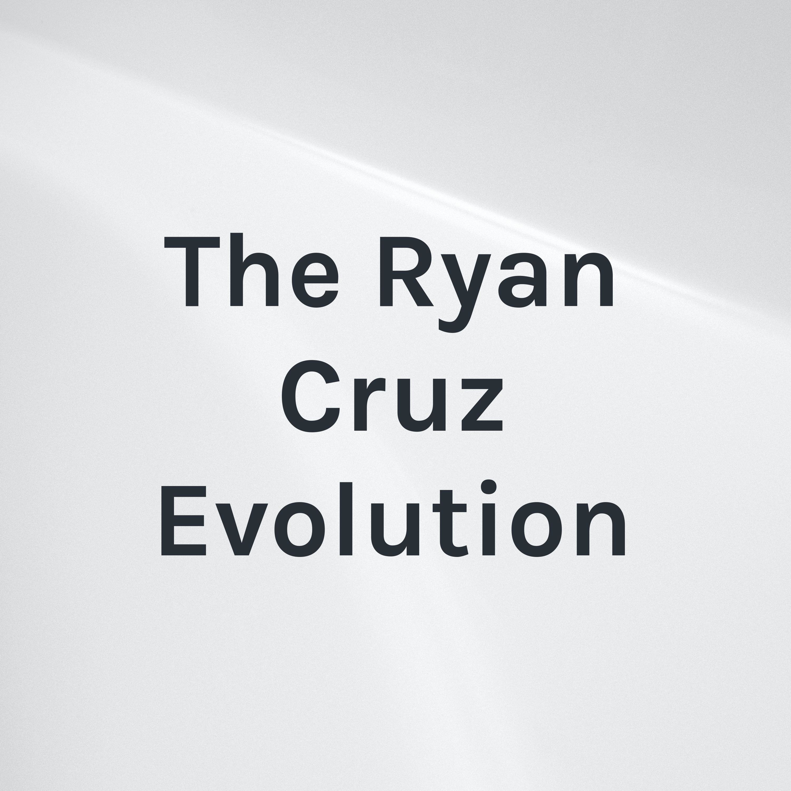 The Ryan Cruz Evolution
