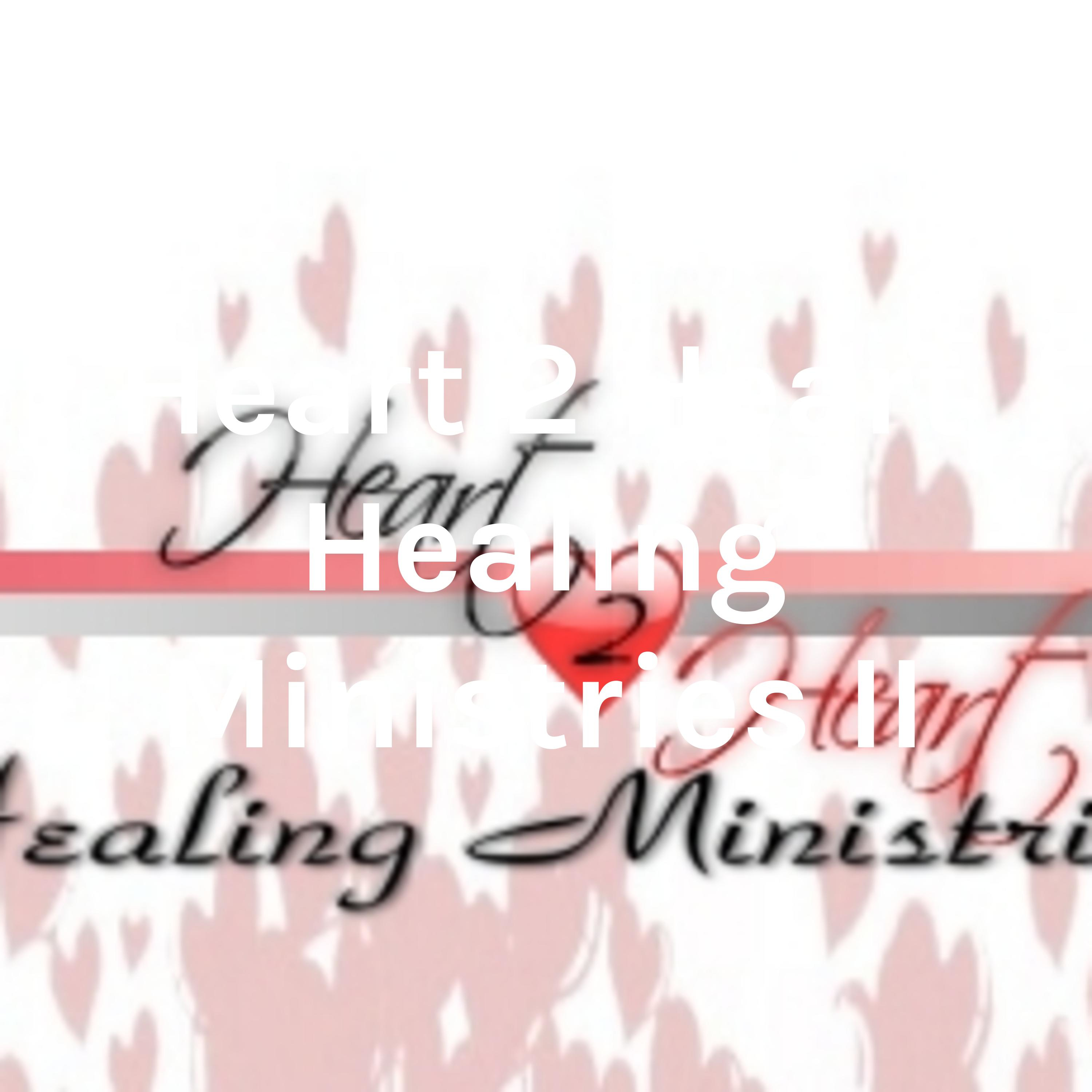 Heart 2 Heart Healing Ministries II