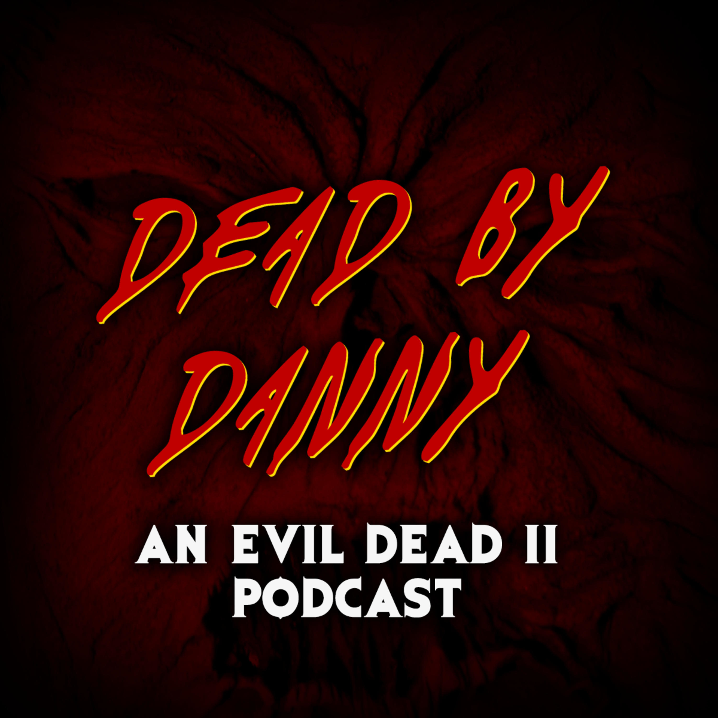 Dead by Danny | An Evil Dead 2 Podcast