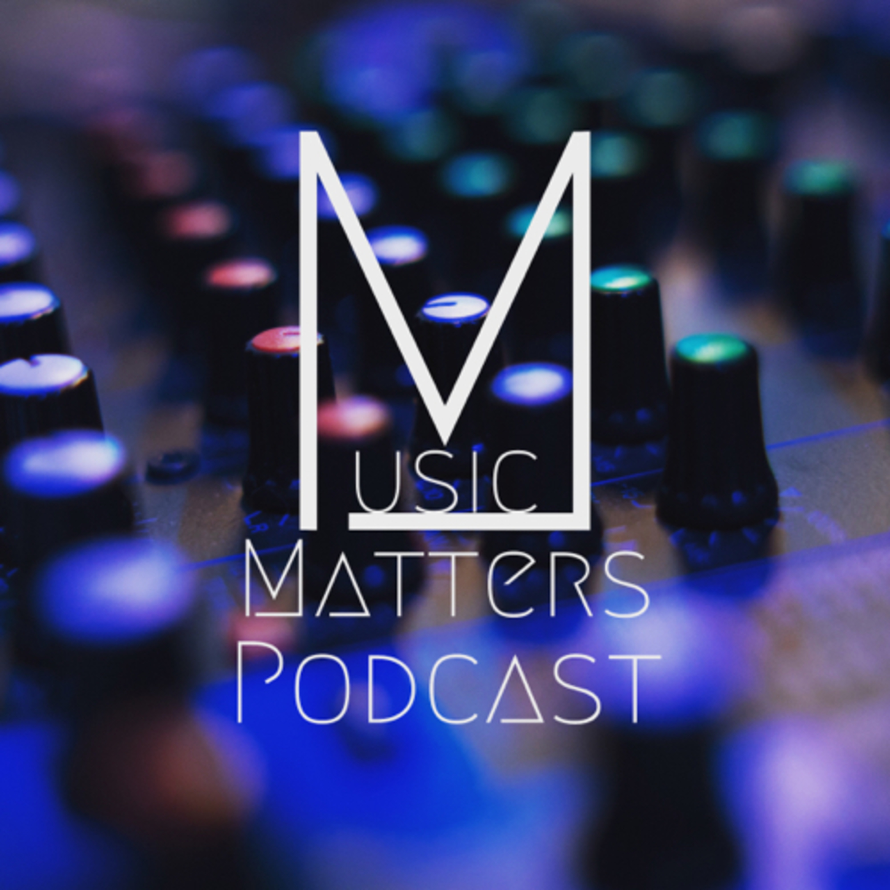 The Music Matters Podcast 011 with M DOT R