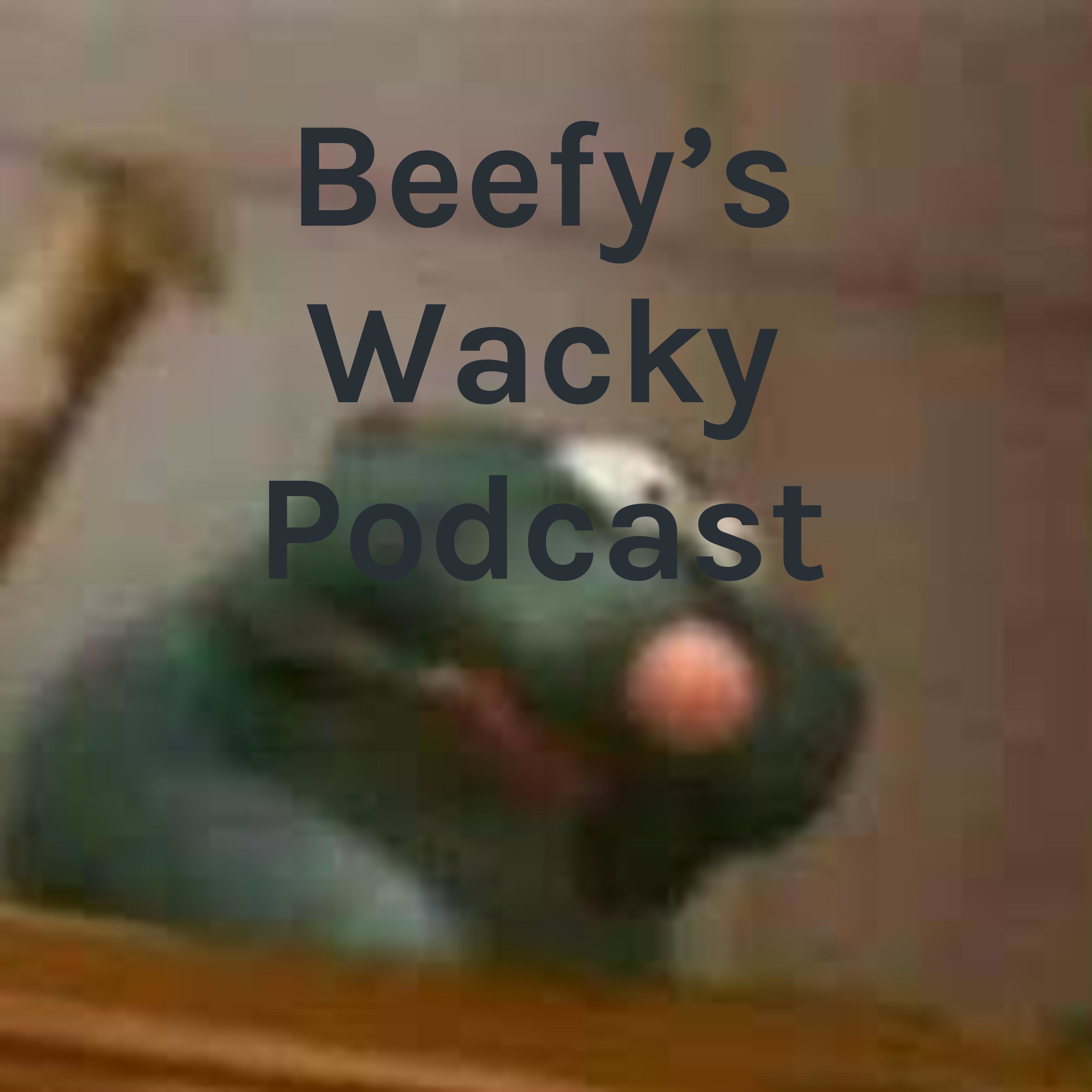 Beefy's Wacky Podcast