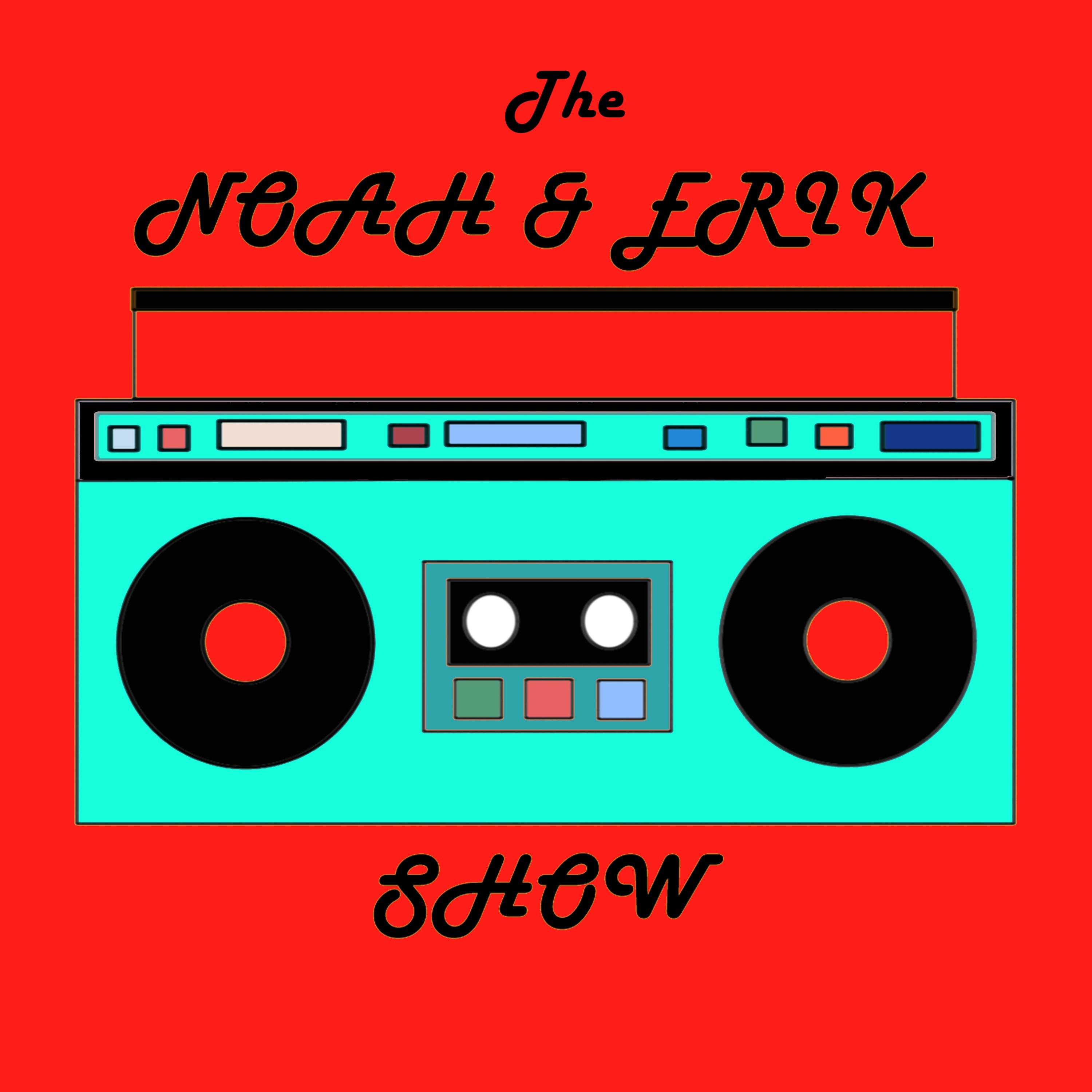 The Noah and Erik Show