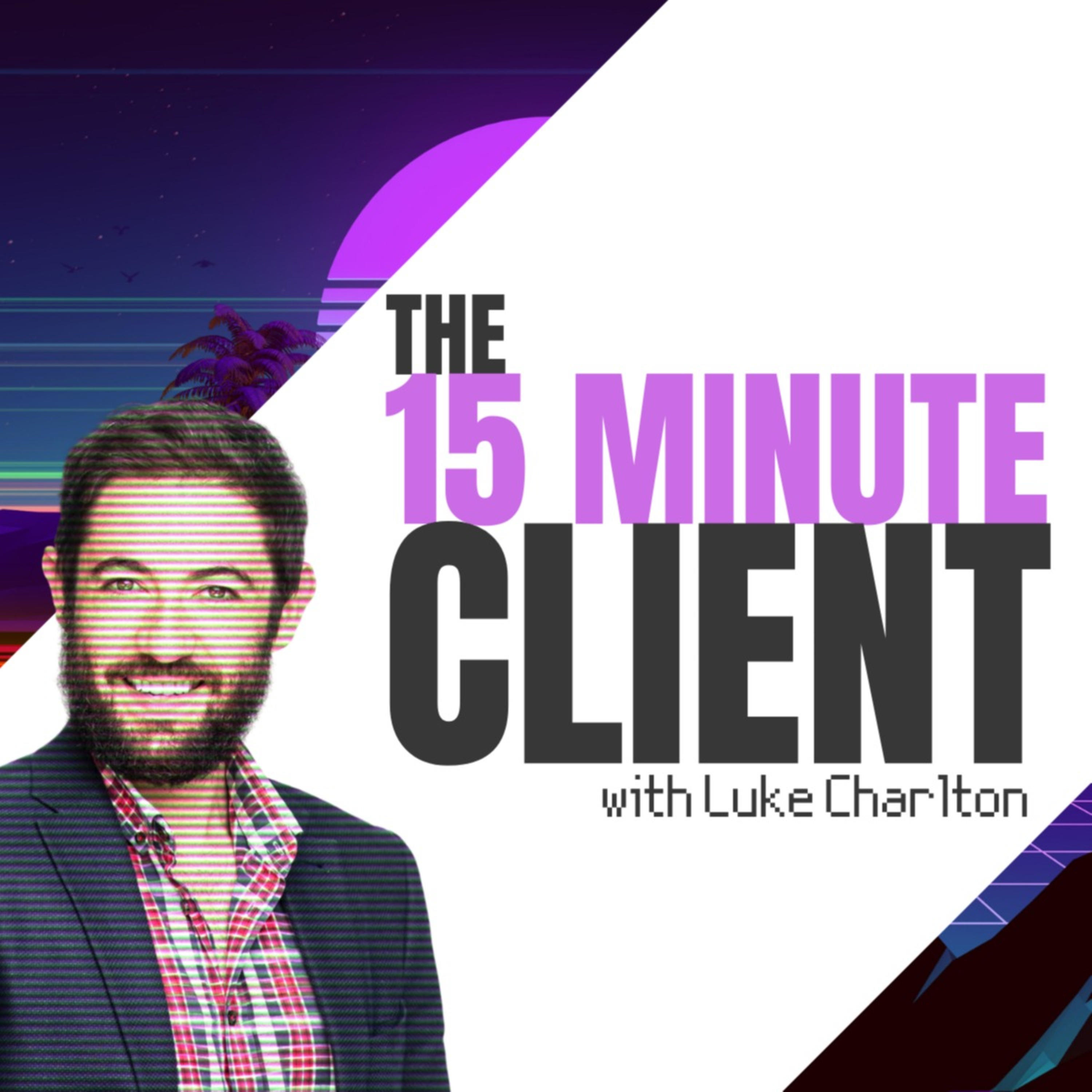 The 15 Minute Client Podcast w/ Luke Charlton