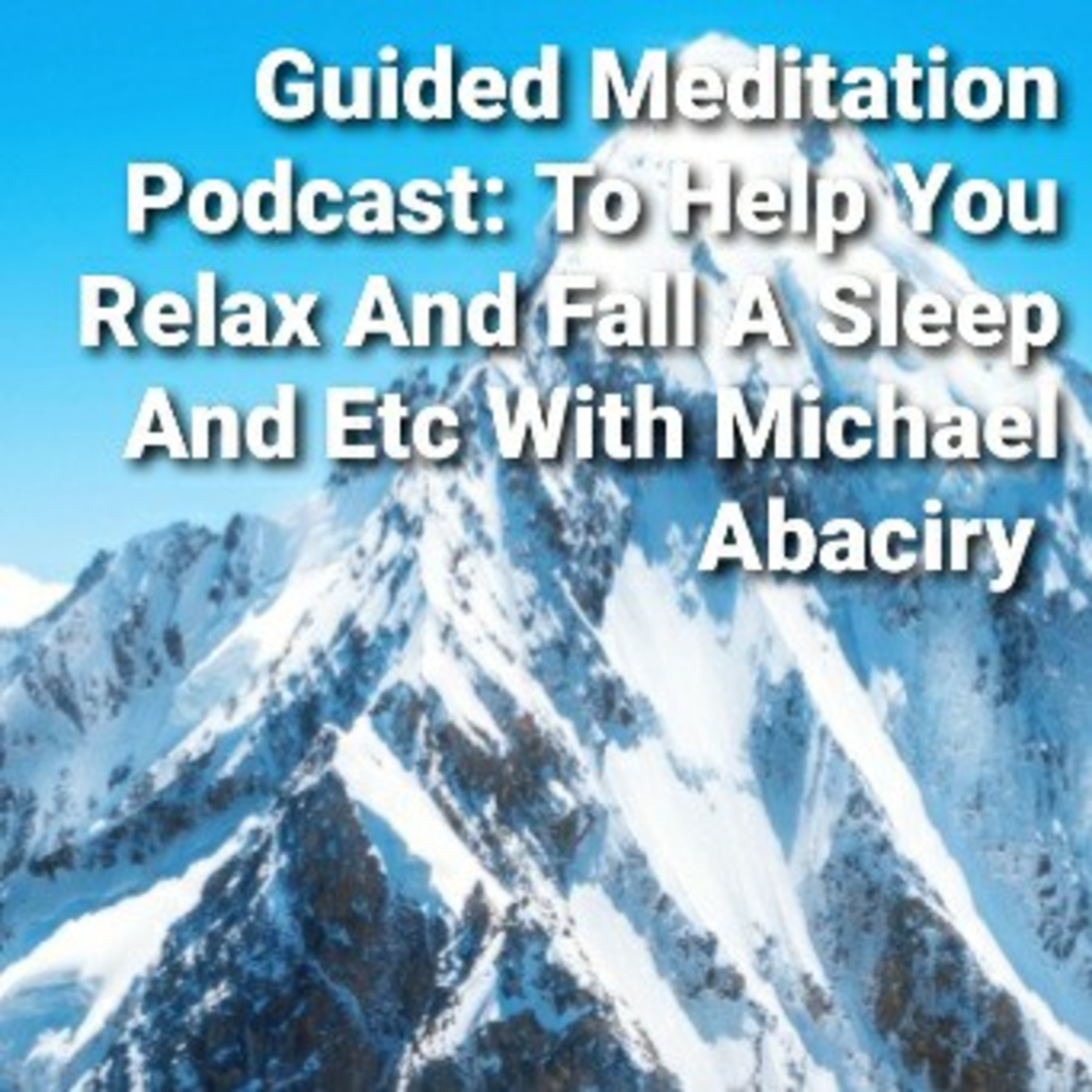 Guided Meditation Podcast: To Help You Relax And Fall A Sleep And Etc With Michael Abaciry 