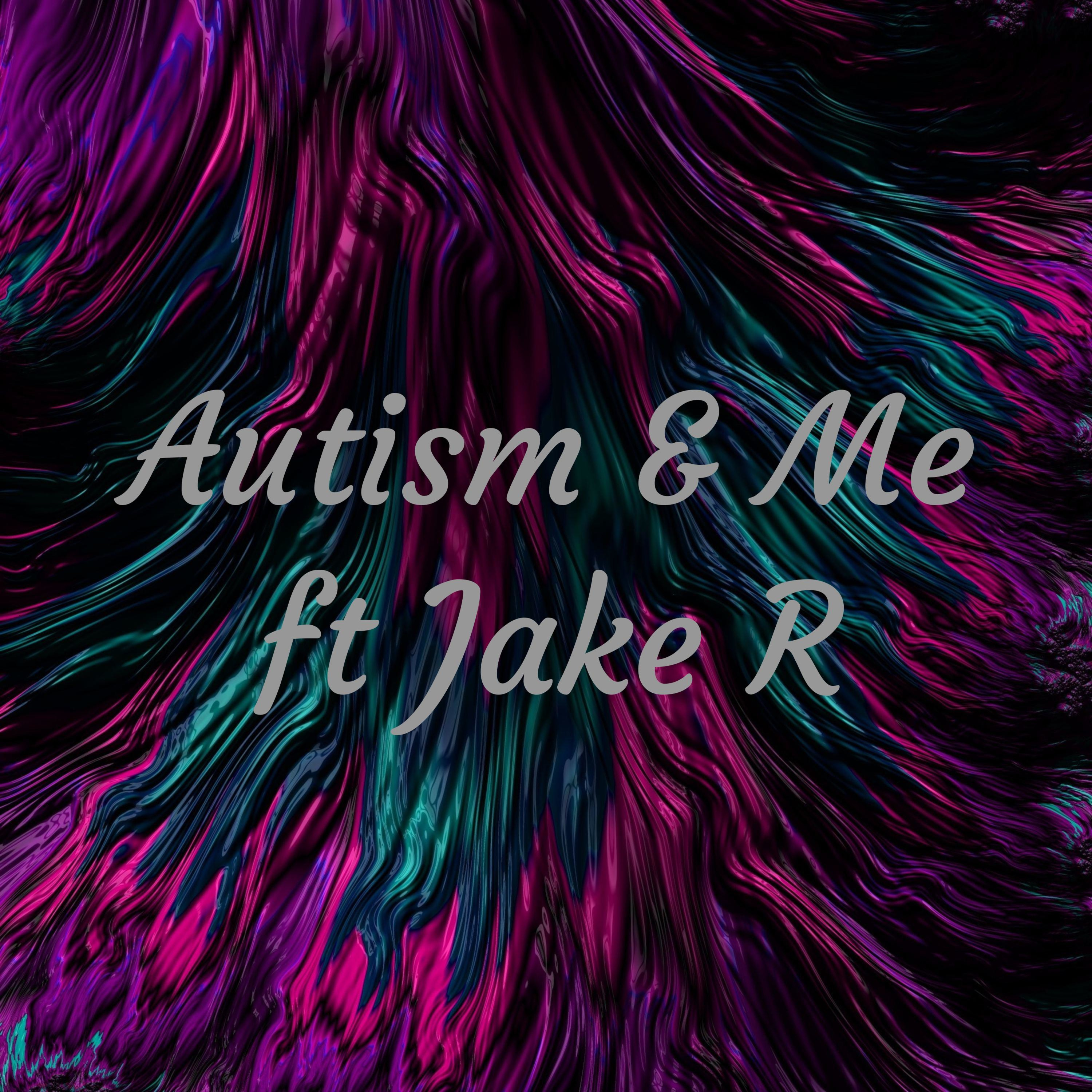 Autism & Me ft Jake R