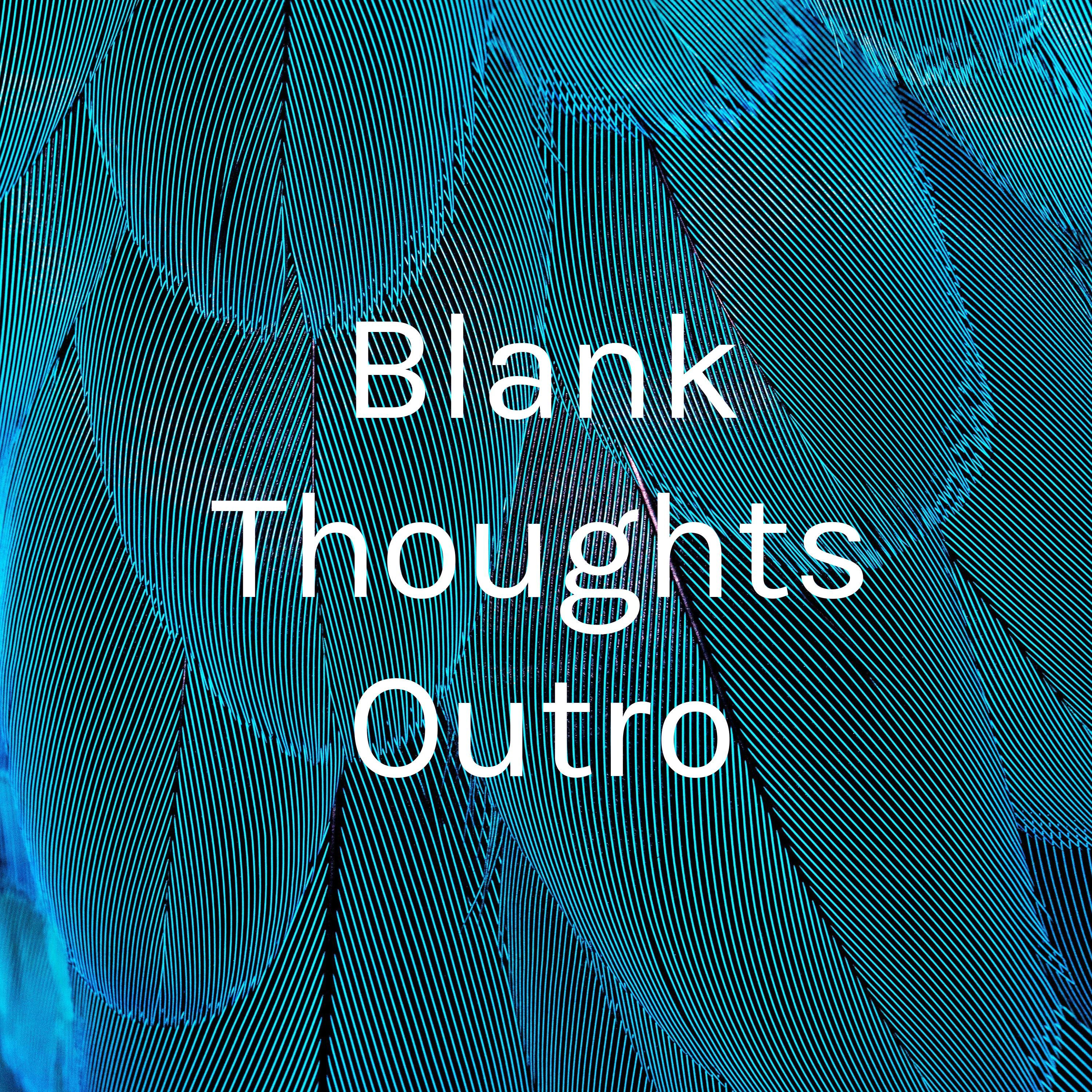 Blank Thoughts Outro