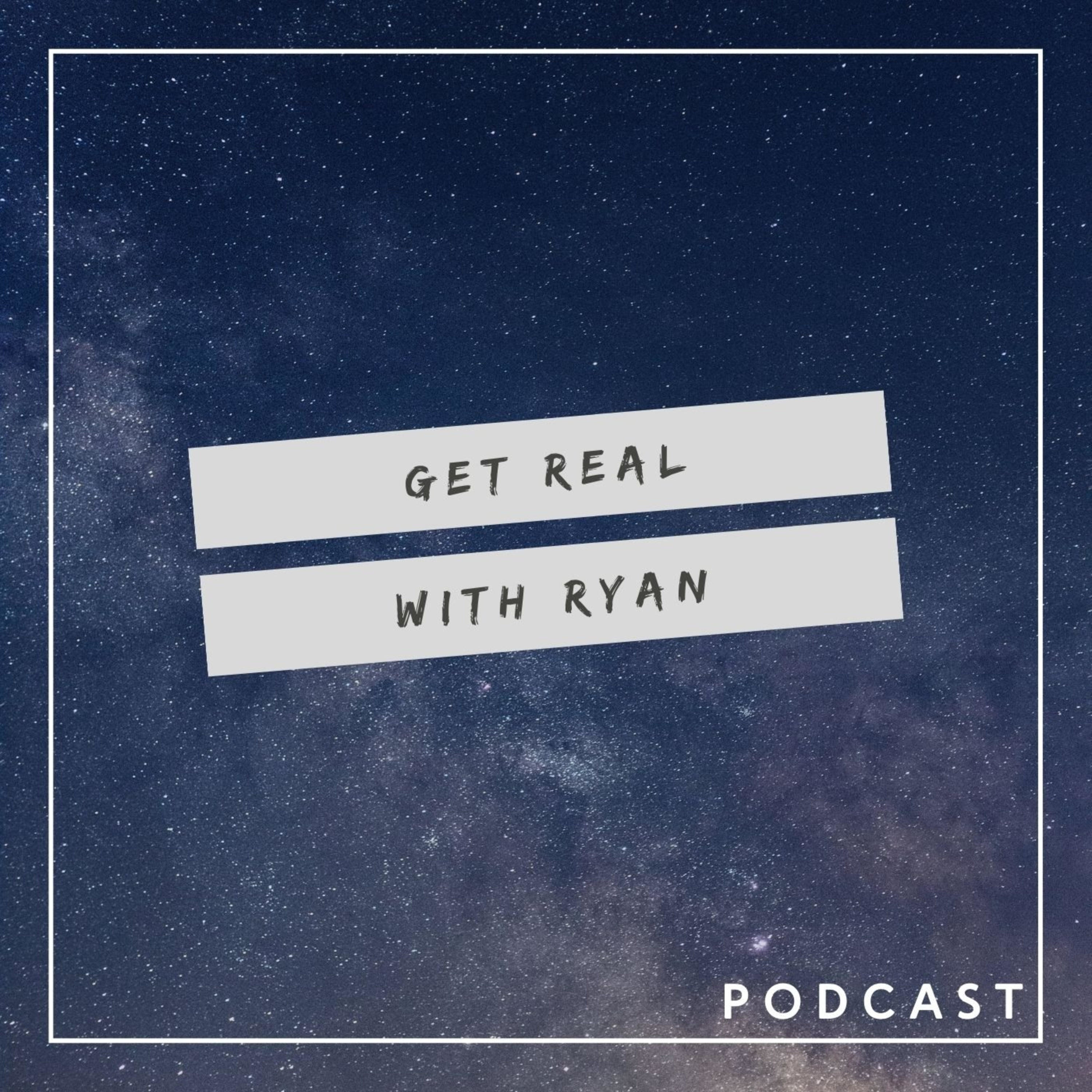 Get Real with Ryan Podcast