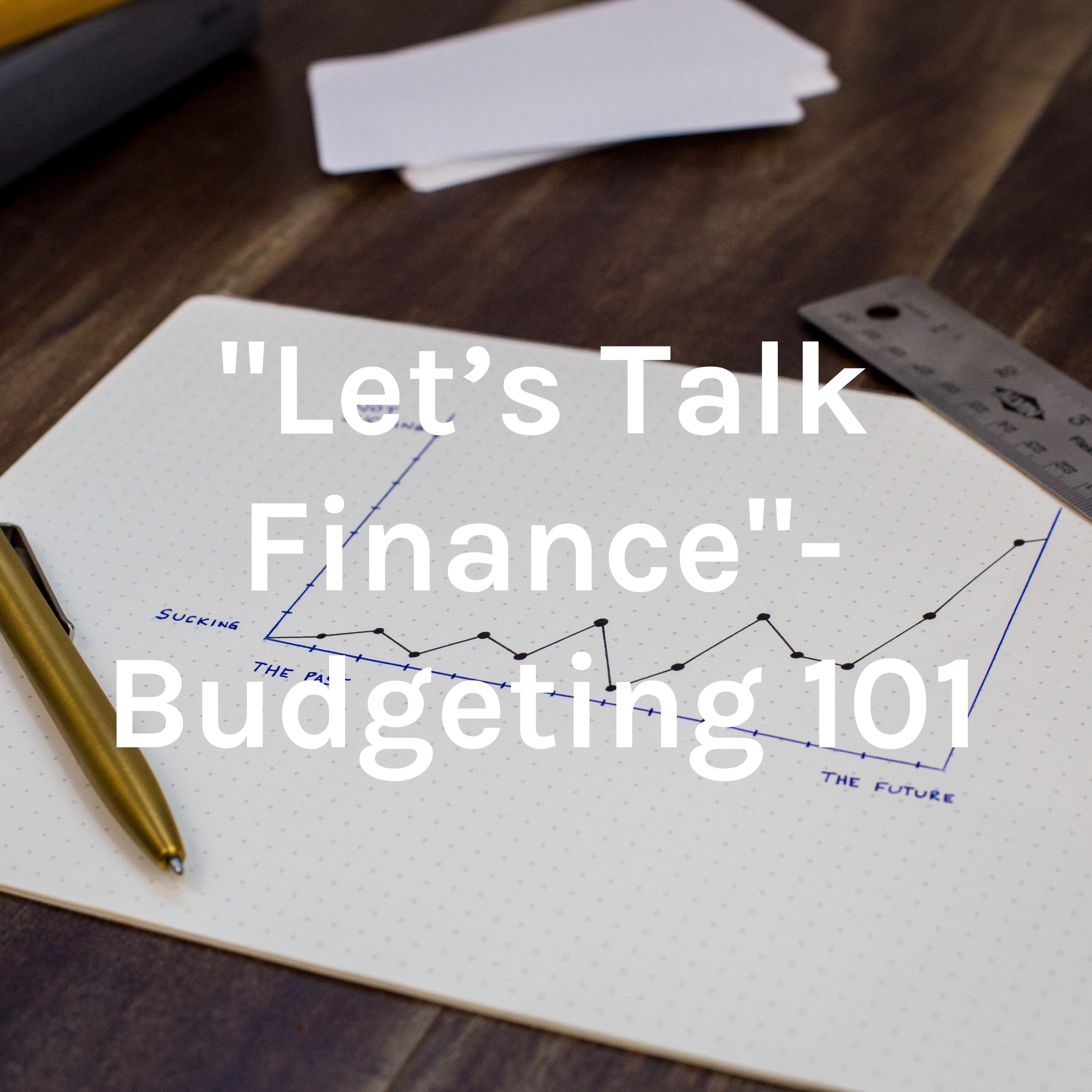 "Let's Talk Finance"- Budgeting 101