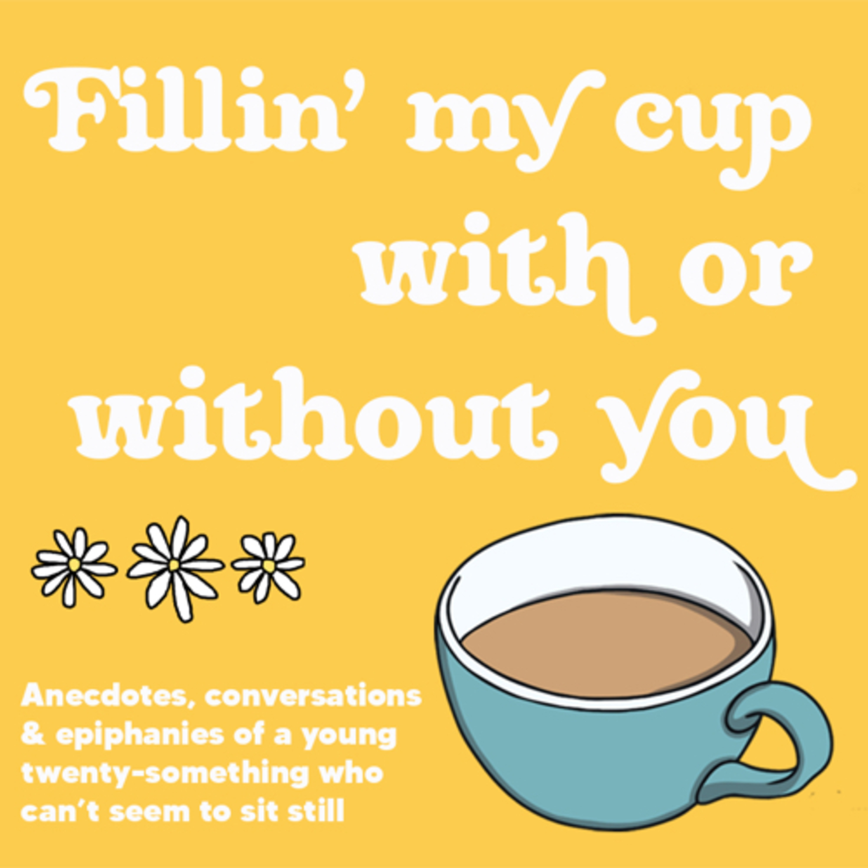 Introducing... Fillin’ my cup with or without you