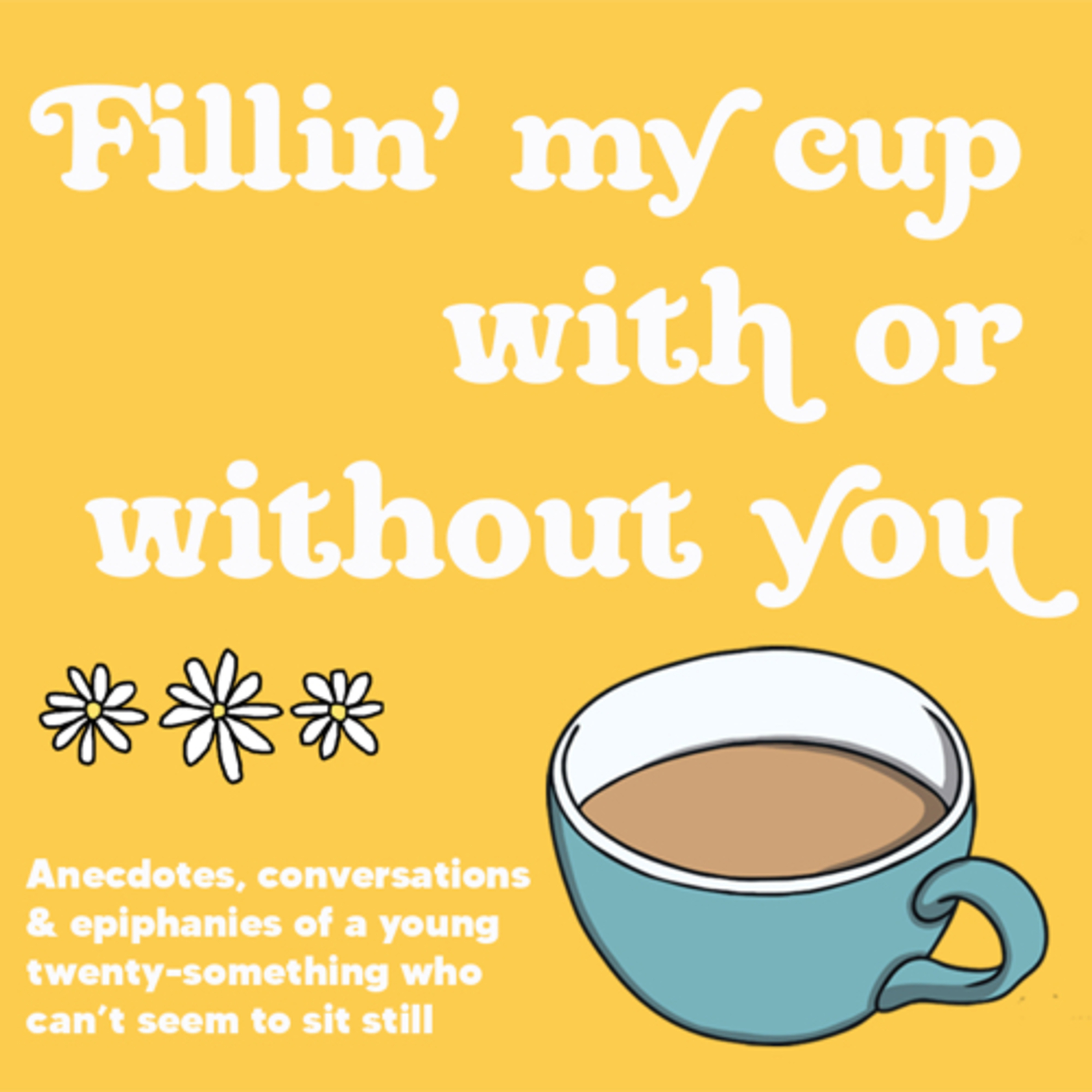 Fillin’ my cup with or without you