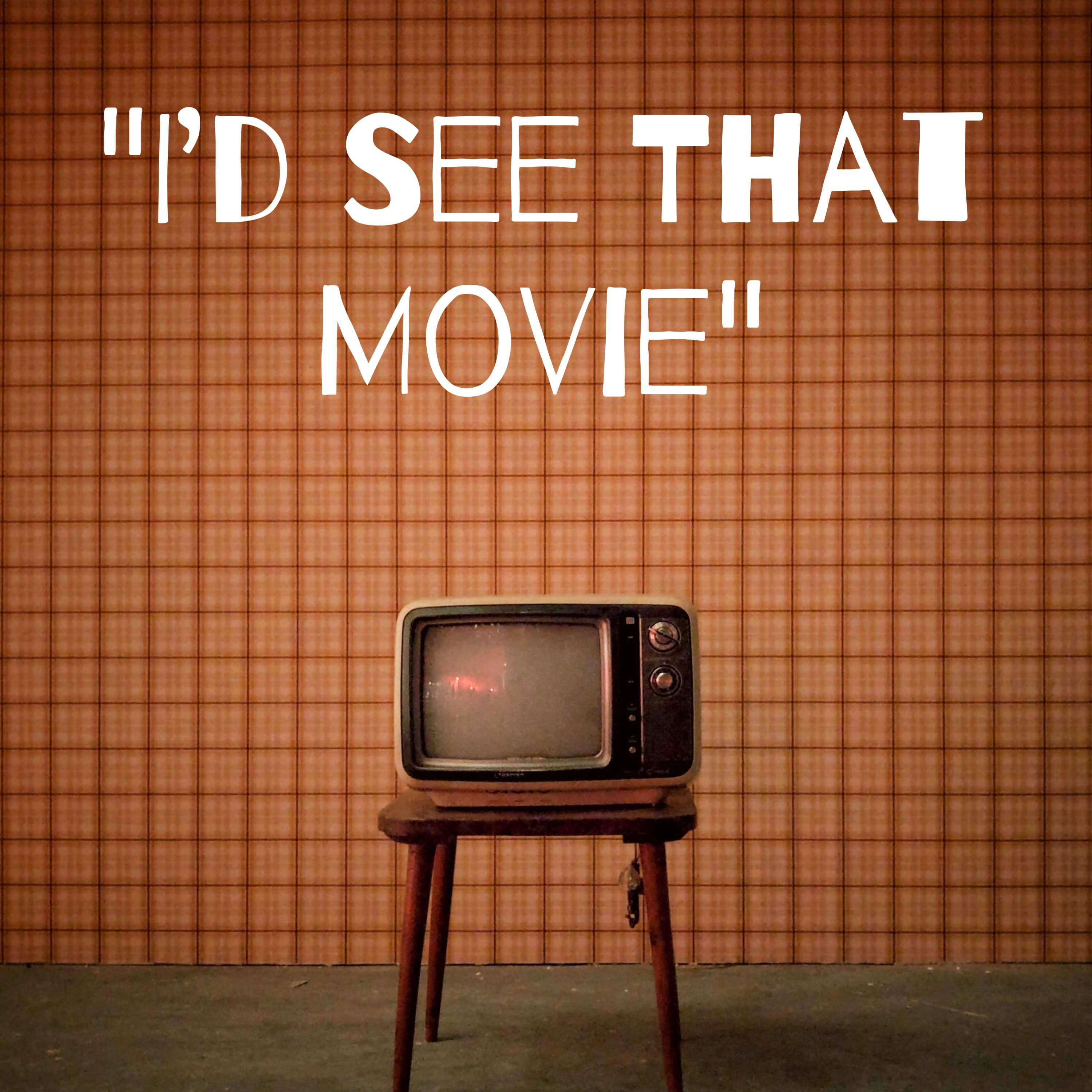 "I'd See That Movie"